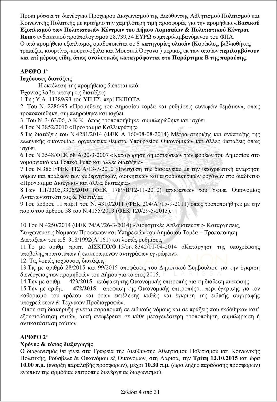 Ο υπό προμήθεια εξοπλισμός ομαδοποιείται σε 5 κατηγορίες υλικών (Καρέκλες, βιβλιοθήκες, τραπέζια, κουρτίνες-κουρτινόξυλα και Μουσικά Όργανα ) μερικές εκ των οποίων περιλαμβάνουν και επί μέρους είδη,