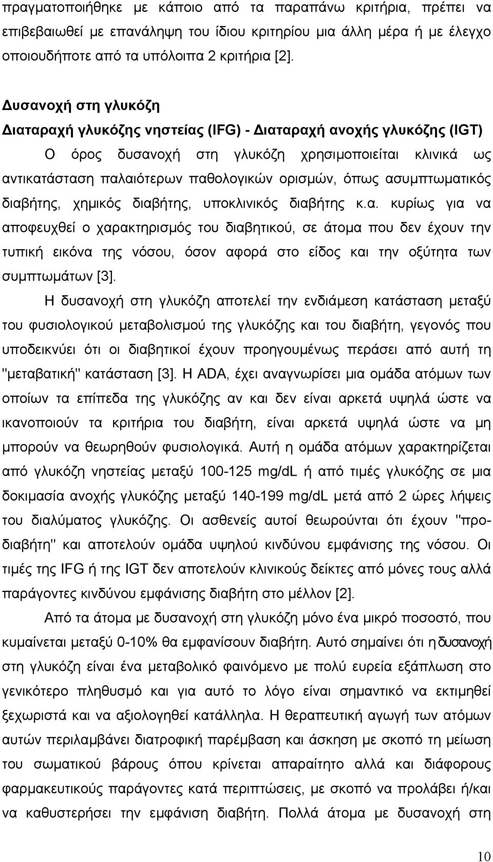 ασυµπτωµατικός διαβήτης, χηµικός διαβήτης, υποκλινικός διαβήτης κ.α. κυρίως για να αποφευχθεί ο χαρακτηρισµός του διαβητικού, σε άτοµα που δεν έχουν την τυπική εικόνα της νόσου, όσον αφορά στο είδος και την οξύτητα των συµπτωµάτων [3].