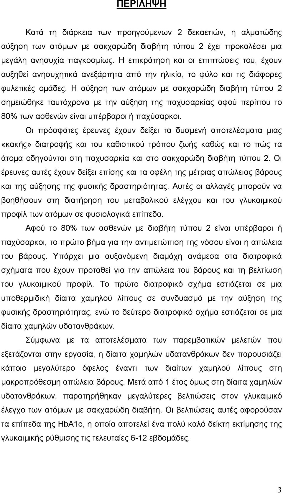 Η αύξηση των ατόµων µε σακχαρώδη διαβήτη τύπου 2 σηµειώθηκε ταυτόχρονα µε την αύξηση της παχυσαρκίας αφού περίπου το 80% των ασθενών είναι υπέρβαροι ή παχύσαρκοι.