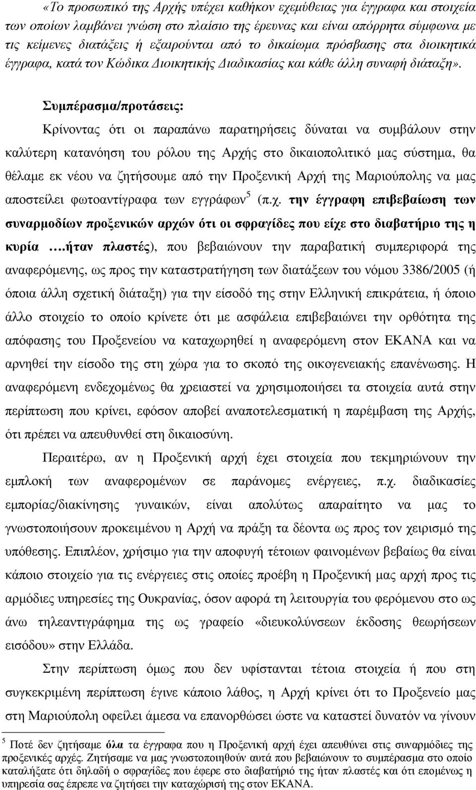 Συµπέρασµα/προτάσεις: Κρίνοντας ότι οι παραπάνω παρατηρήσεις δύναται να συµβάλουν στην καλύτερη κατανόηση του ρόλου της Αρχής στο δικαιοπολιτικό µας σύστηµα, θα θέλαµε εκ νέου να ζητήσουµε από την