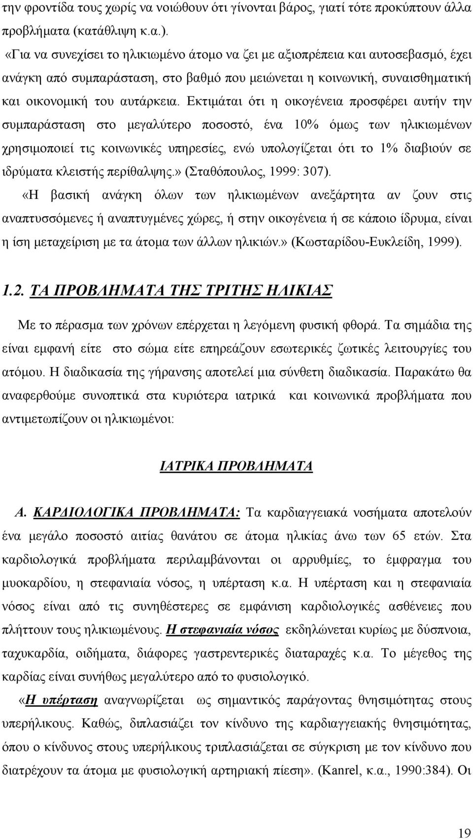 Εκτιμάται ότι η οικογένεια προσφέρει αυτήν την συμπαράσταση στο μεγαλύτερο ποσοστό, ένα 10% όμως των ηλικιωμένων χρησιμοποιεί τις κοινωνικές υπηρεσίες, ενώ υπολογίζεται ότι το 1% διαβιούν σε ιδρύματα