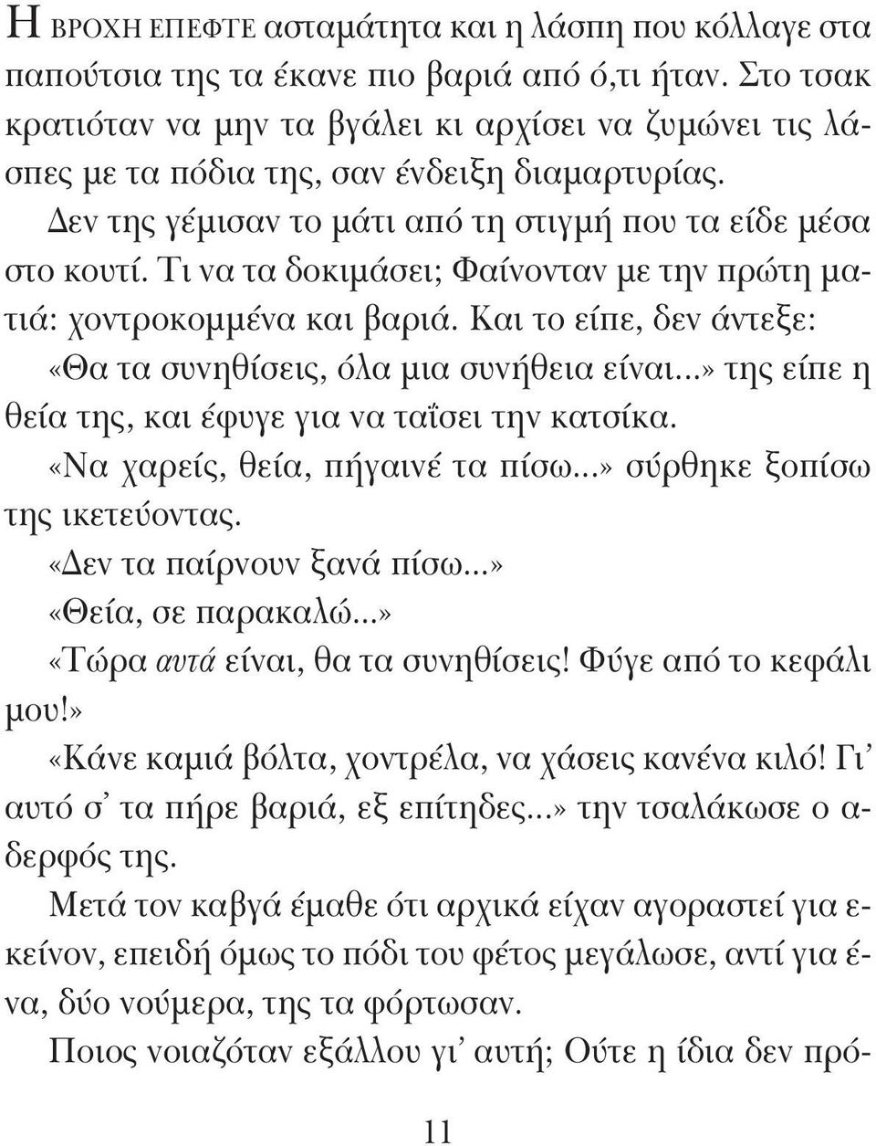 Τι να τα δοκιμάσει; Φαίνονταν με την πρώτη ματιά: χοντροκομμένα και βαριά. Και το είπε, δεν άντεξε: «Θα τα συνηθίσεις, όλα μια συνήθεια είναι.