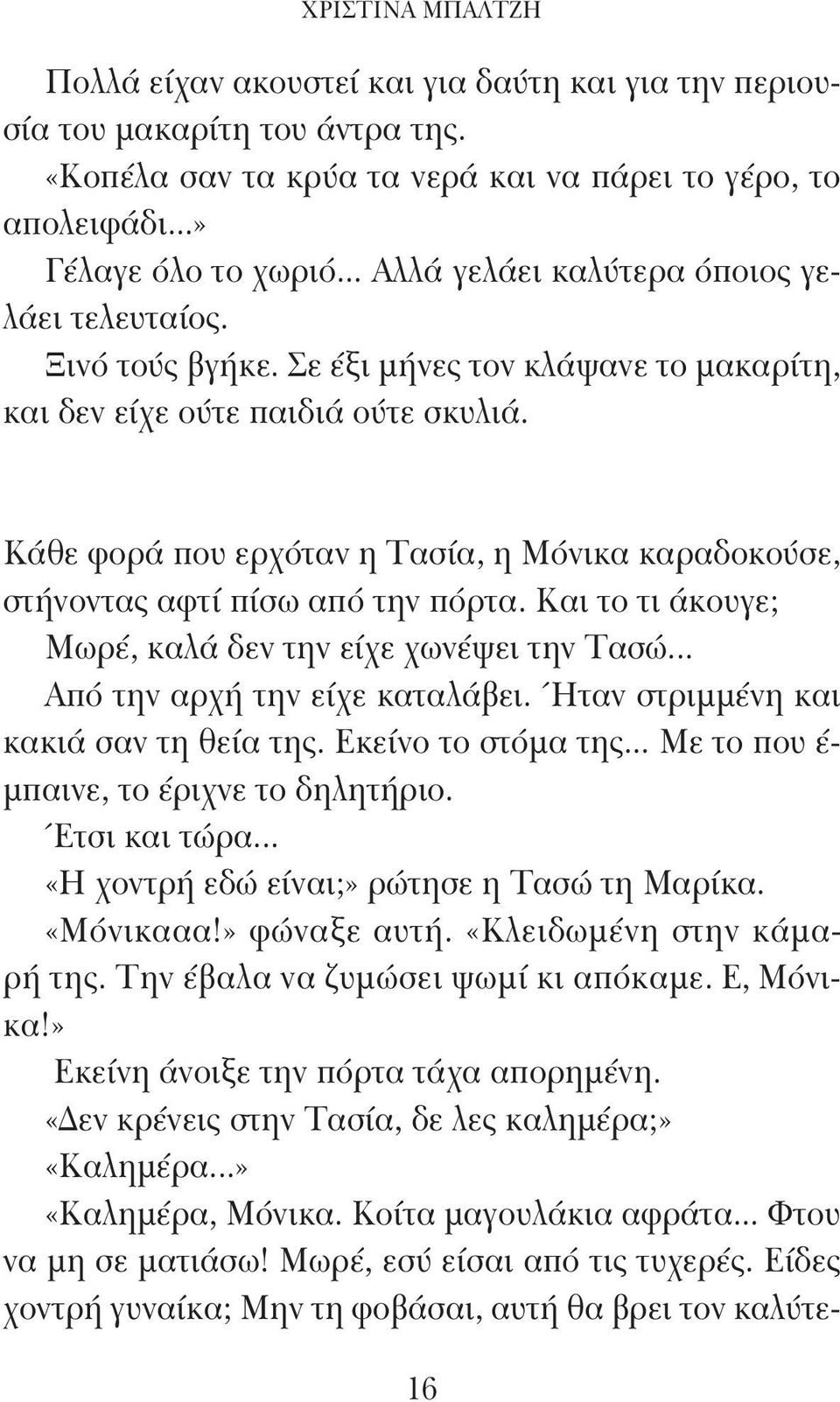 Κάθε φορά που ερχόταν η Τασία, η Μόνικα καραδοκούσε, στήνοντας αφτί πίσω από την πόρτα. Και το τι άκουγε; Μωρέ, καλά δεν την είχε χωνέψει την Τασώ... Από την αρχή την είχε καταλάβει.