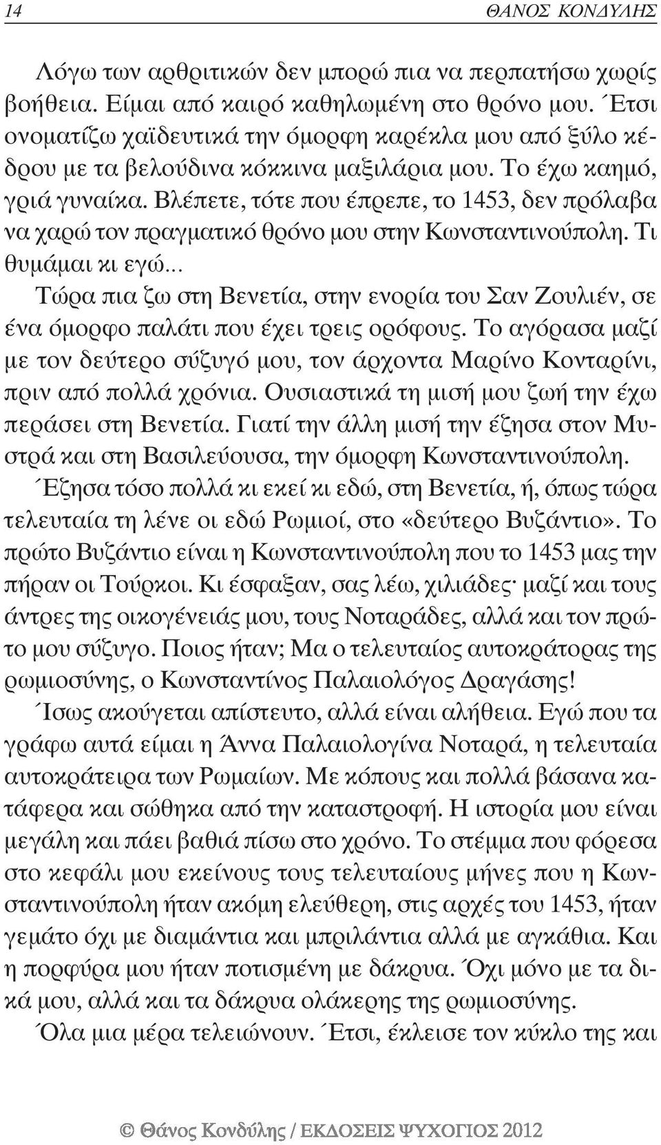 Βλέπετε, τότε που έπρεπε, το 1453, δεν πρόλαβα να χαρώ τον πραγµατικό θρόνο µου στην Κωνσταντινούπολη.