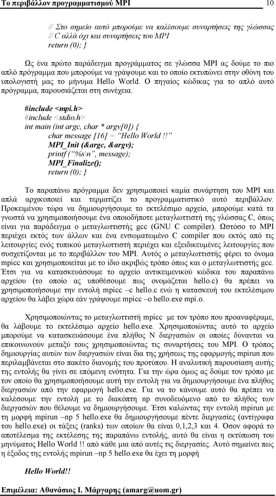 Ο πηγαίος κώδικας για το απλό αυτό πρόγραµµα, παρουσιάζεται στη συνέχεια. #include <mpi.h> #include <stdio.h> int main (int argc, char * argv[0]) { char message [16] = Hello World!