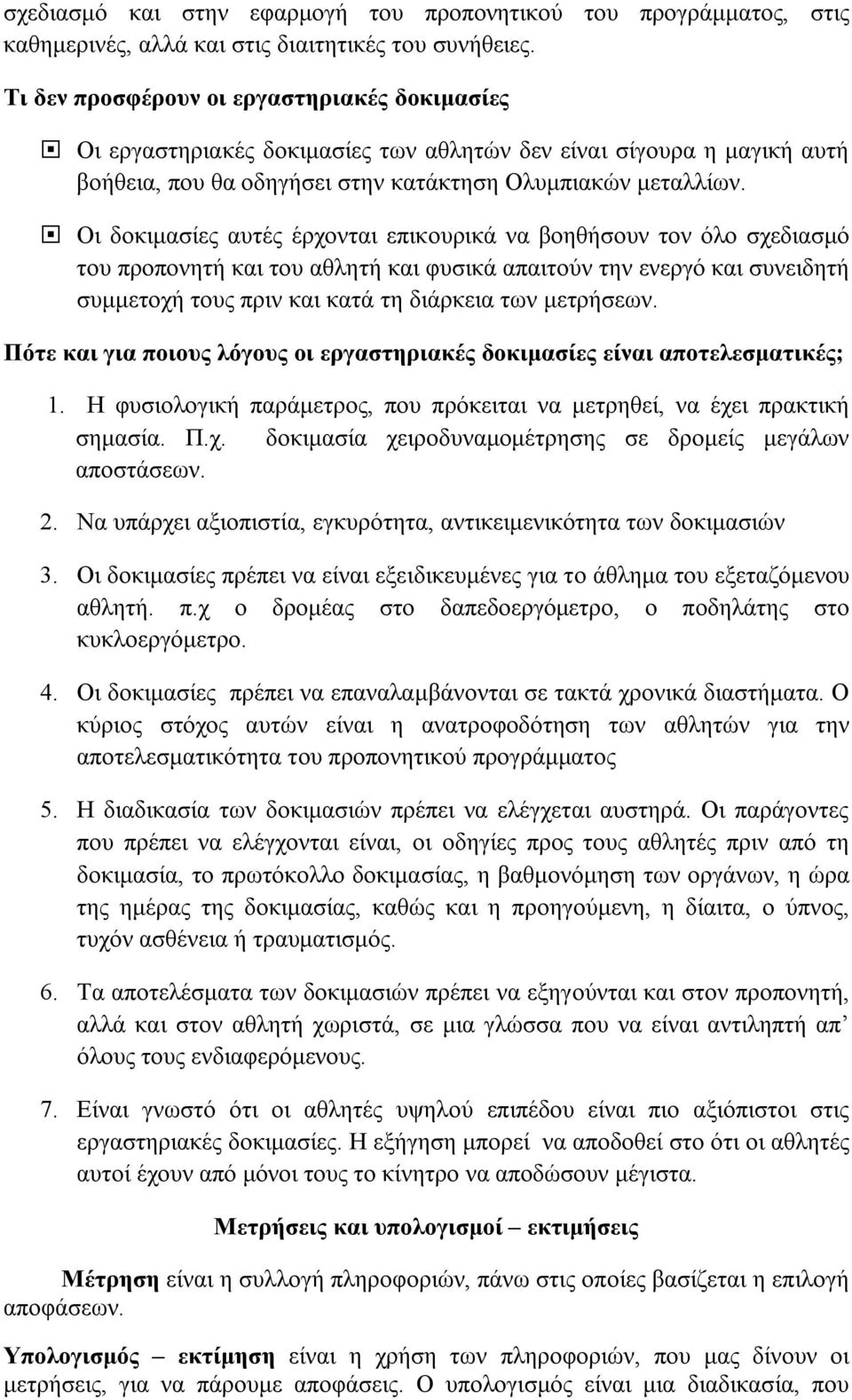 Οι δοκιμασίες αυτές έρχονται επικουρικά να βοηθήσουν τον όλο σχεδιασμό του προπονητή και του αθλητή και φυσικά απαιτούν την ενεργό και συνειδητή συμμετοχή τους πριν και κατά τη διάρκεια των μετρήσεων.