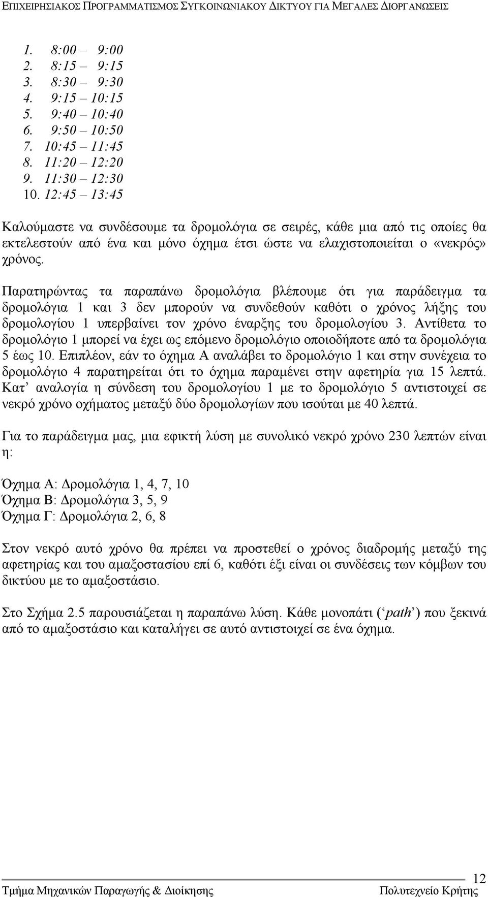 Παρατηρώντας τα παραπάνω δροµολόγια βλέπουµε ότι για παράδειγµα τα δροµολόγια 1 και 3 δεν µπορούν να συνδεθούν καθότι ο χρόνος λήξης του δροµολογίου 1 υπερβαίνει τον χρόνο έναρξης του δροµολογίου 3.