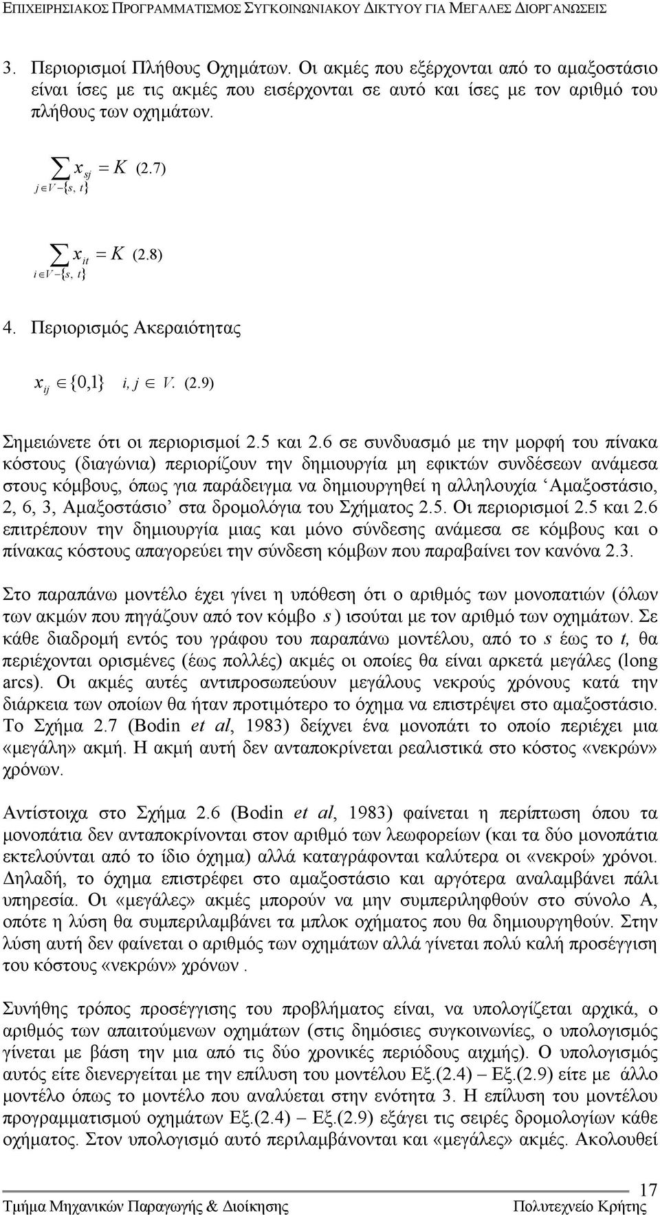 6 σε συνδυασµό µε την µορφή του πίνακα κόστους (διαγώνια) περιορίζουν την δηµιουργία µη εφικτών συνδέσεων ανάµεσα στους κόµβους, όπως για παράδειγµα να δηµιουργηθεί η αλληλουχία Αµαξοστάσιο, 2, 6, 3,