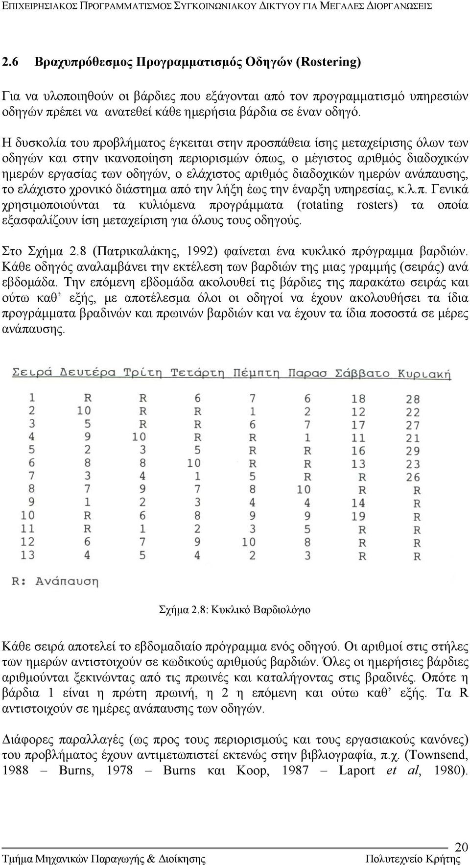 αριθµός διαδοχικών ηµερών ανάπαυσης, το ελάχιστο χρονικό διάστηµα από την λήξη έως την έναρξη υπηρεσίας, κ.λ.π. Γενικά χρησιµοποιούνται τα κυλιόµενα προγράµµατα (rotating rosters) τα οποία εξασφαλίζουν ίση µεταχείριση για όλους τους οδηγούς.