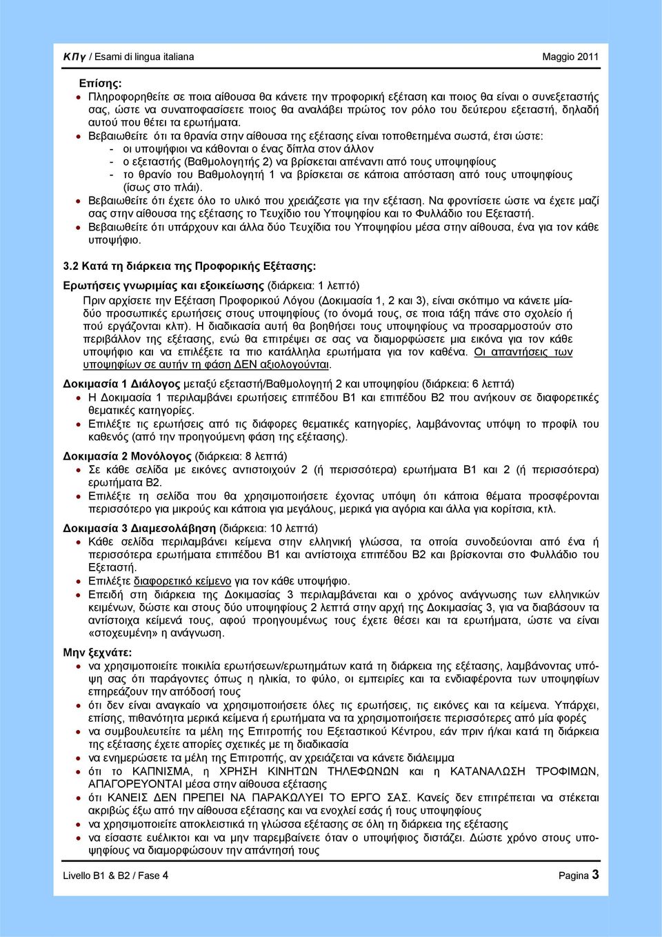 Βεβαιωθείτε ότι τα θρανία στην αίθουσα της εξέτασης είναι τοποθετημένα σωστά, έτσι ώστε: - οι υποψήφιοι να κάθονται ο ένας δίπλα στον άλλον - ο εξεταστής (Βαθμολογητής 2) να βρίσκεται απέναντι από