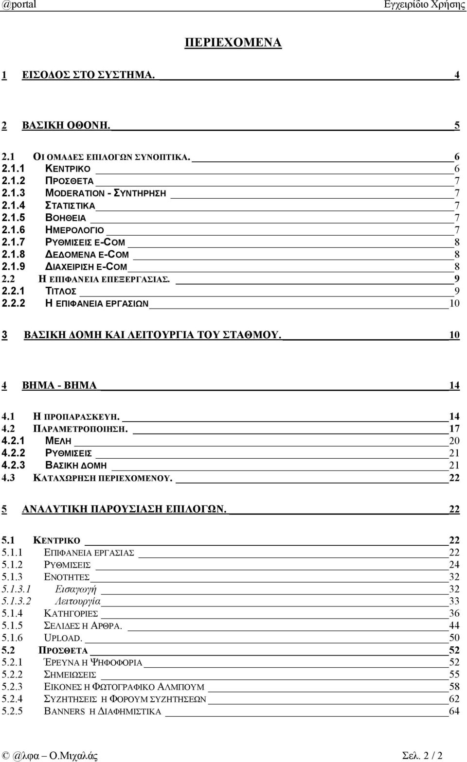 10 4 ΒΗΜΑ - ΒΗΜΑ 14 4.1 Η ΠΡΟΠΑΡΑΣΚΕΥΗ. 14 4.2 ΠΑΡΑΜΕΤΡΟΠΟΙΗΣΗ. 17 4.2.1 ΜΕΛΗ 20 4.2.2 ΡΥΘΜΙΣΕΙΣ 21 4.2.3 ΒΑΣΙΚΗ ΟΜΗ 21 4.3 ΚΑΤΑΧΩΡΗΣΗ ΠΕΡΙΕΧΟΜΕΝΟΥ. 22 5 ΑΝΑΛΥΤΙΚΗ ΠΑΡΟΥΣΙΑΣΗ ΕΠΙΛΟΓΩΝ. 22 5.1 ΚΕΝΤΡΙΚΟ 22 5.