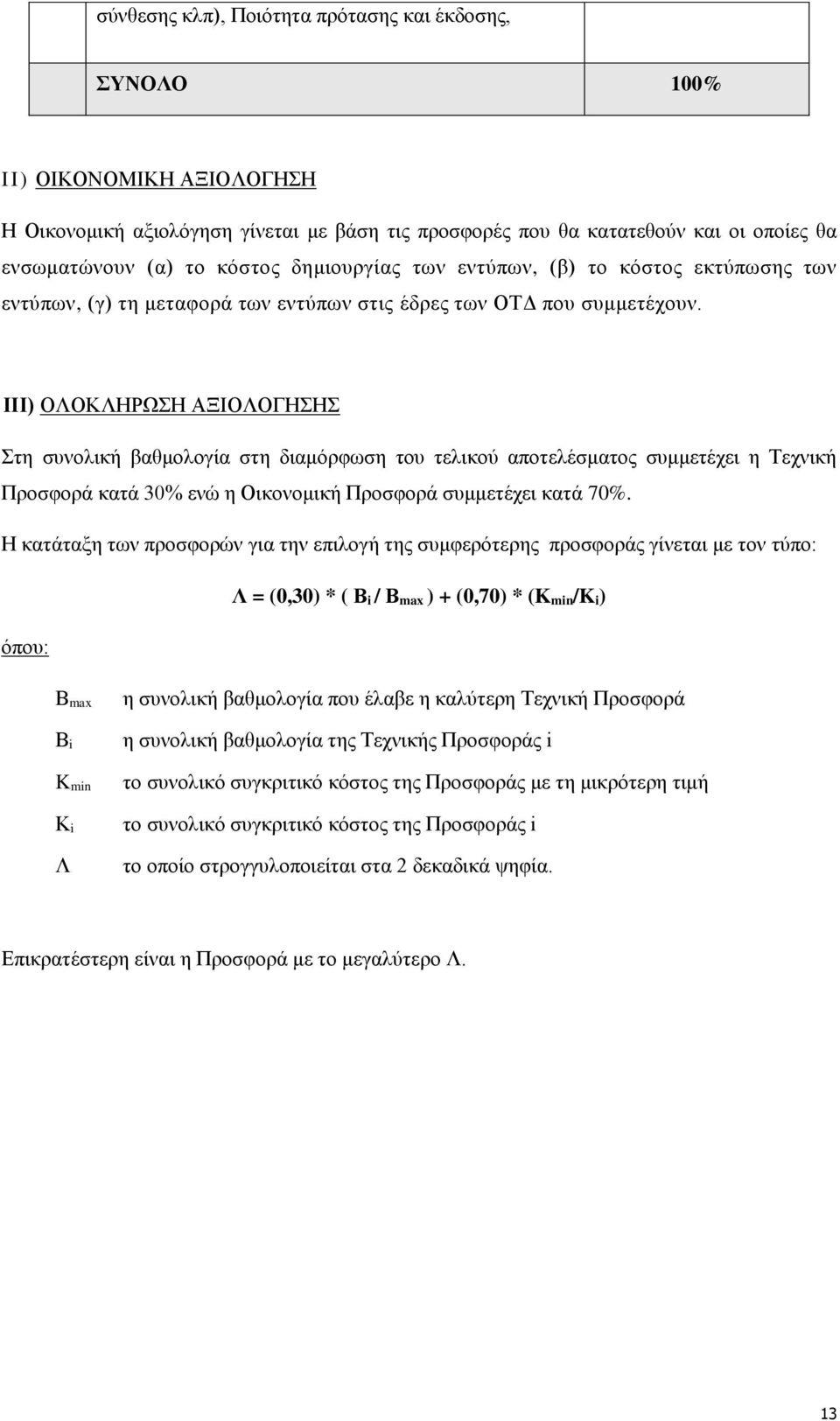 ΙΙΙ) ΟΛΟΚΛΗΡΩΣΗ ΑΞΙΟΛΟΓΗΣΗΣ Στη συνολική βαθμολογία στη διαμόρφωση του τελικού αποτελέσματος συμμετέχει η Τεχνική Προσφορά κατά 30% ενώ η Οικονομική Προσφορά συμμετέχει κατά 70%.