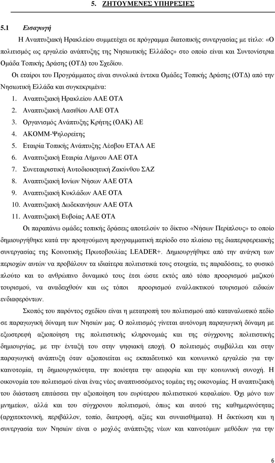 Δράσης (ΟΤΔ) του Σχεδίου. Οι εταίροι του Προγράμματος είναι συνολικά έντεκα Ομάδες Τοπικής Δράσης (ΟΤΔ) από την Νησιωτική Ελλάδα και συγκεκριμένα: 1. Αναπτυξιακή Ηρακλείου ΑΑΕ ΟΤΑ 2.