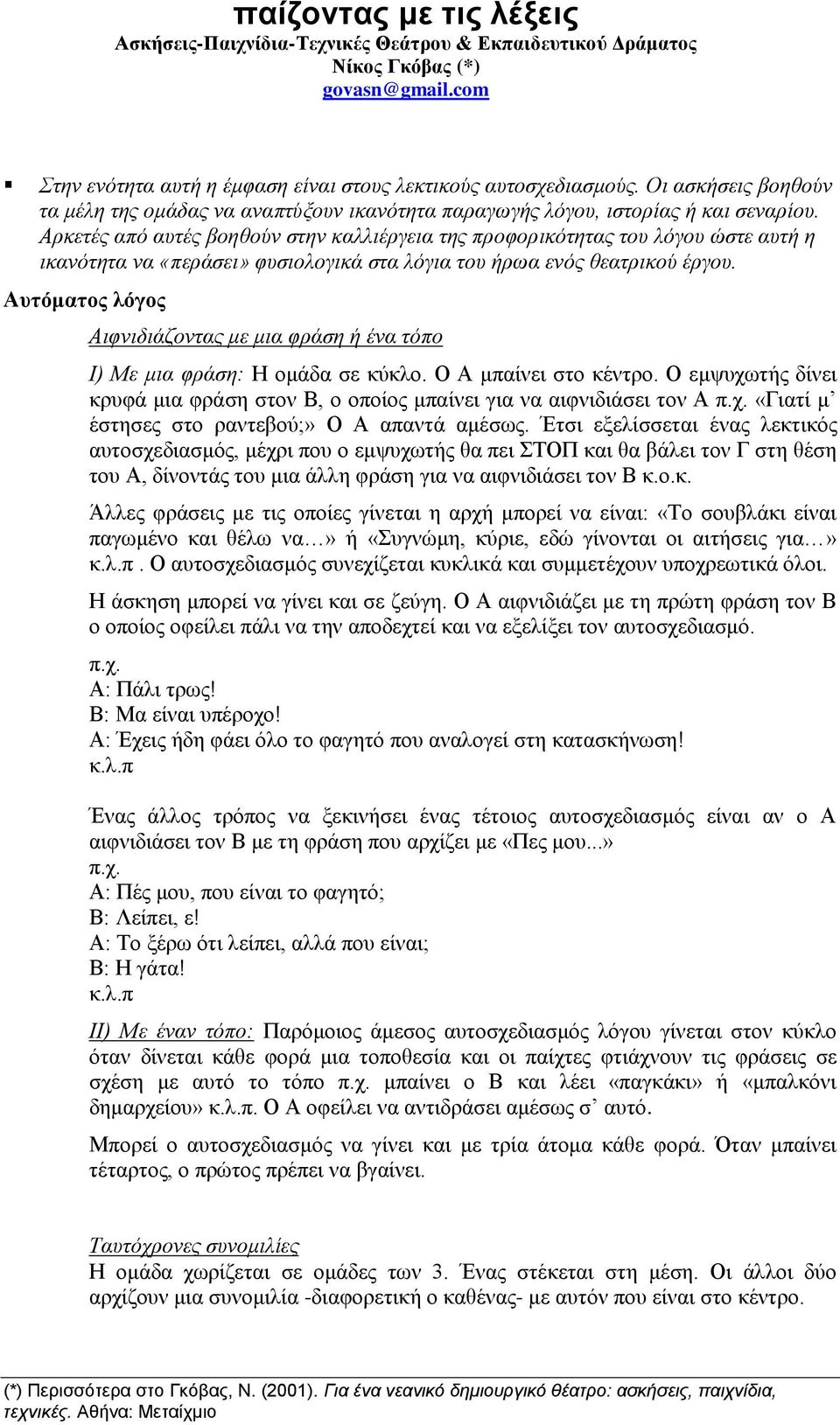 Αρκετές από αυτές βοηθούν στην καλλιέργεια της προφορικότητας του λόγου ώστε αυτή η ικανότητα να «περάσει» φυσιολογικά στα λόγια του ήρωα ενός θεατρικού έργου.