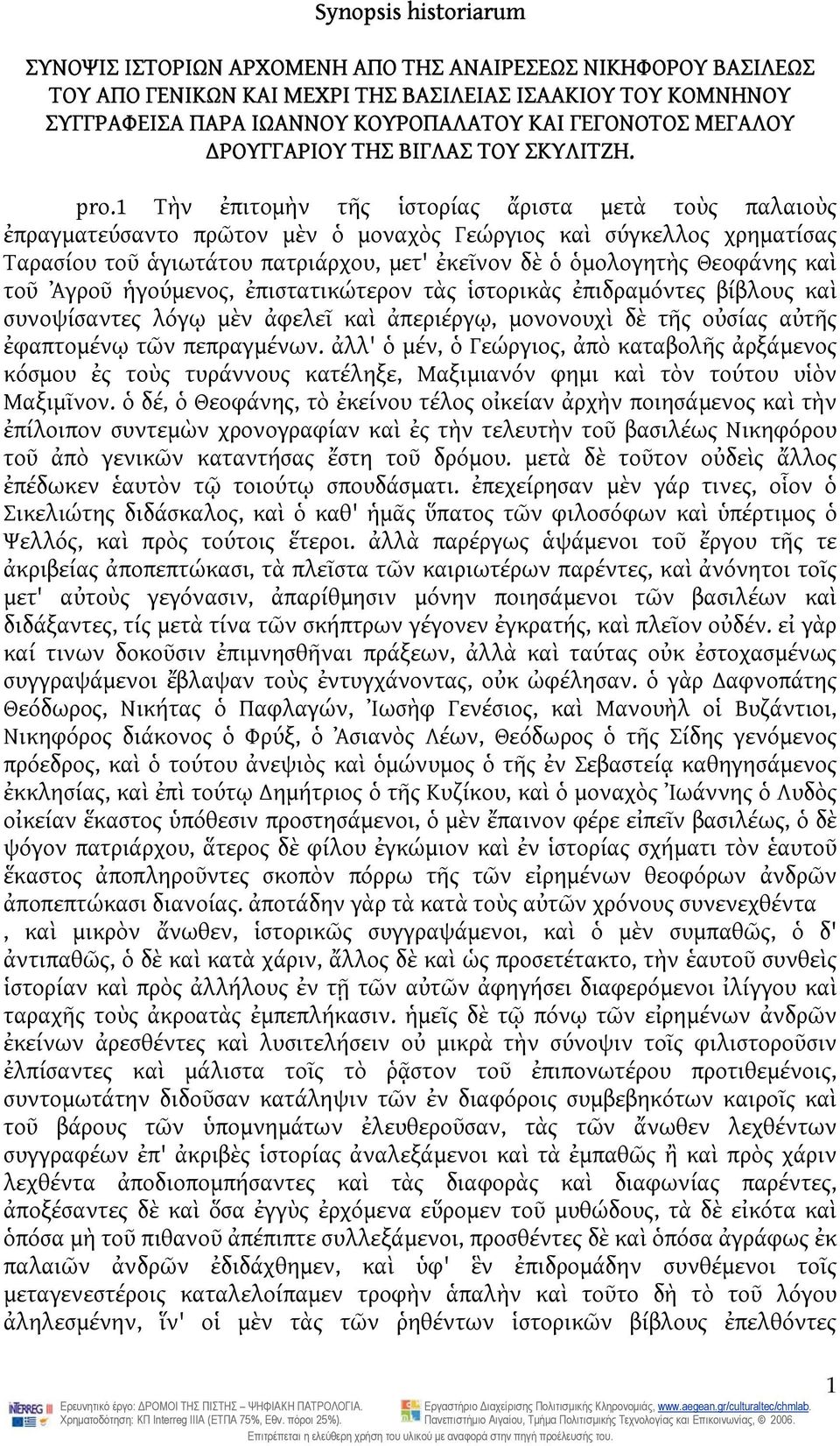 1 Τὴν ἐπιτομὴν τῆς ἱστορίας ἄριστα μετὰ τοὺς παλαιοὺς ἐπραγματεύσαντο πρῶτον μὲν ὁ μοναχὸς Γεώργιος καὶ σύγκελλος χρηματίσας Ταρασίου τοῦ ἁγιωτάτου πατριάρχου, μετ' ἐκεῖνον δὲ ὁ ὁμολογητὴς Θεοφάνης