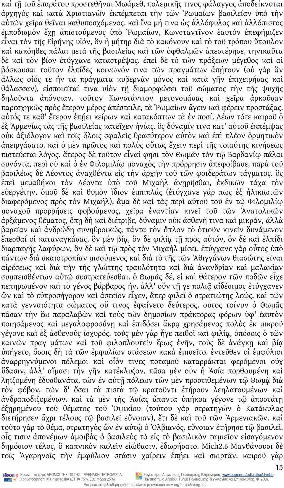 καὶ κακόηθες πάλαι μετὰ τῆς βασιλείας καὶ τῶν ὀφθαλμῶν ἀπεστέρησε, τηνικαῦτα δὲ καὶ τὸν βίον ἐτύγχανε καταστρέψας.