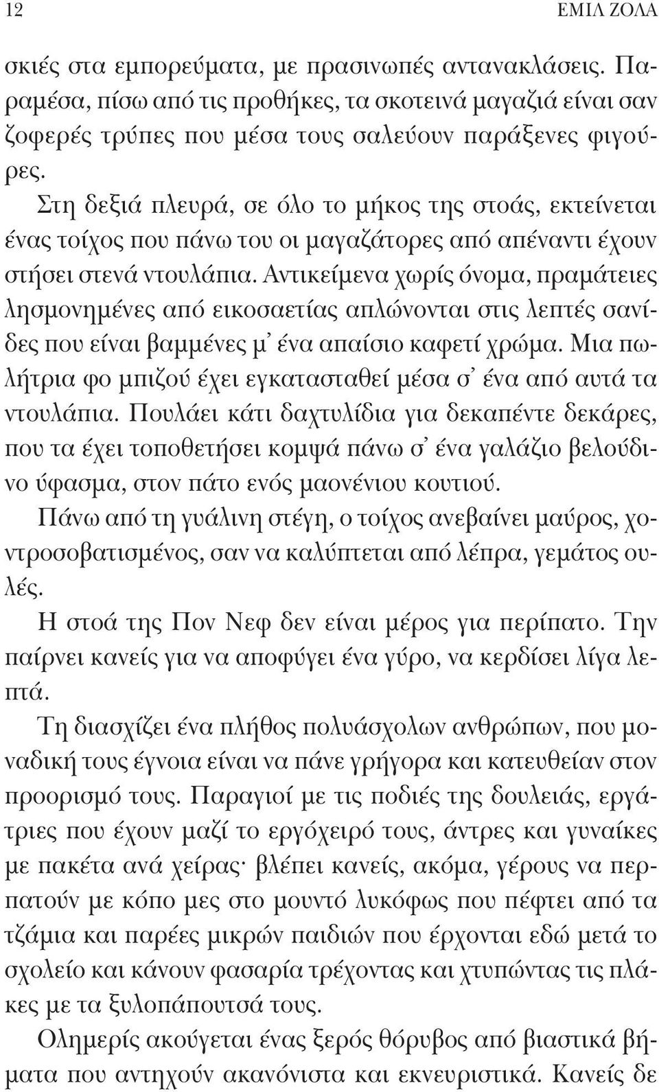 Αντικείμενα χωρίς όνομα, πραμάτειες λησμονημένες από εικοσαετίας απλώνονται στις λεπτές σανίδες που είναι βαμμένες μ ένα απαίσιο καφετί χρώμα.