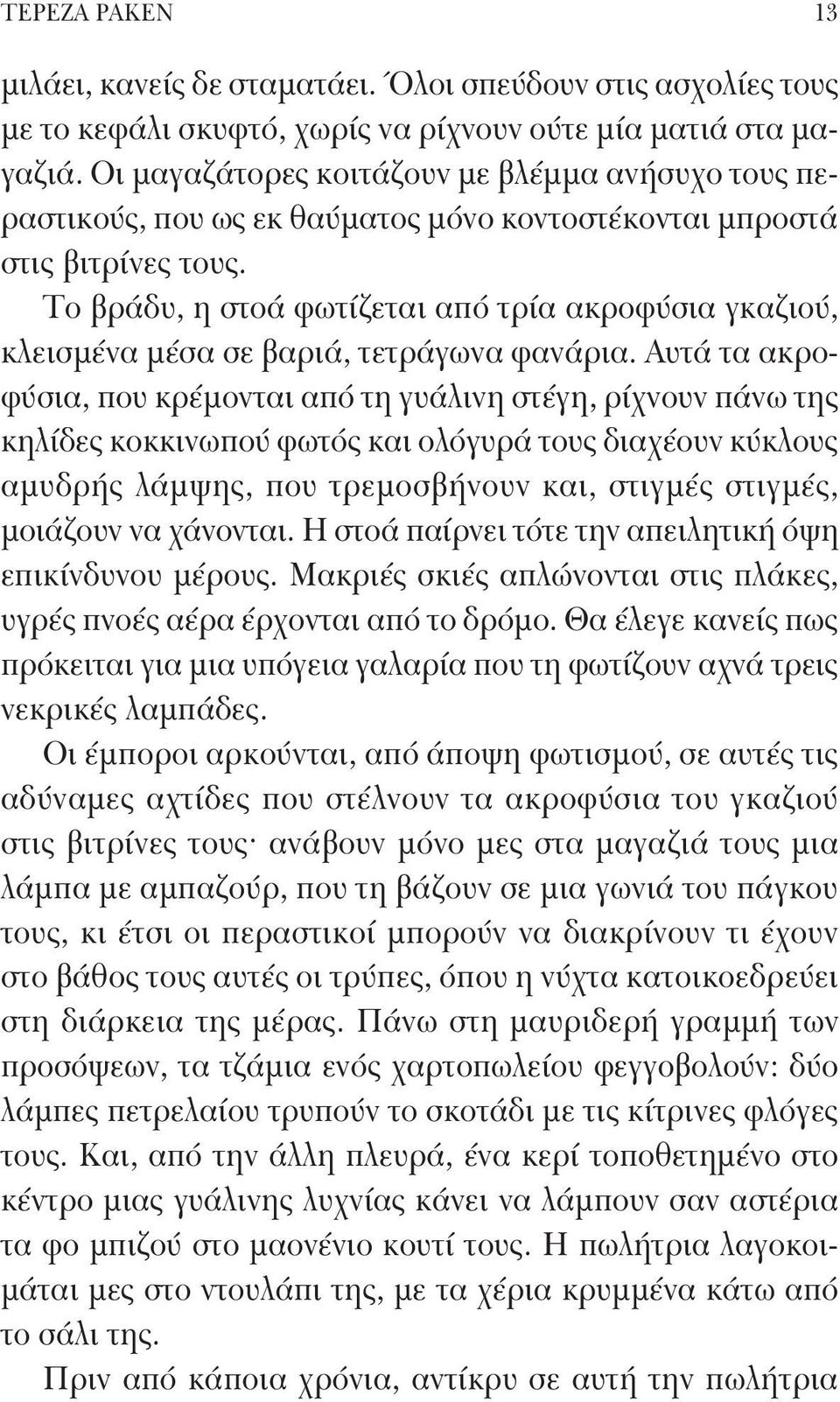 Το βράδυ, η στοά φωτίζεται από τρία ακροφύσια γκαζιού, κλεισμένα μέσα σε βαριά, τετράγωνα φανάρια.