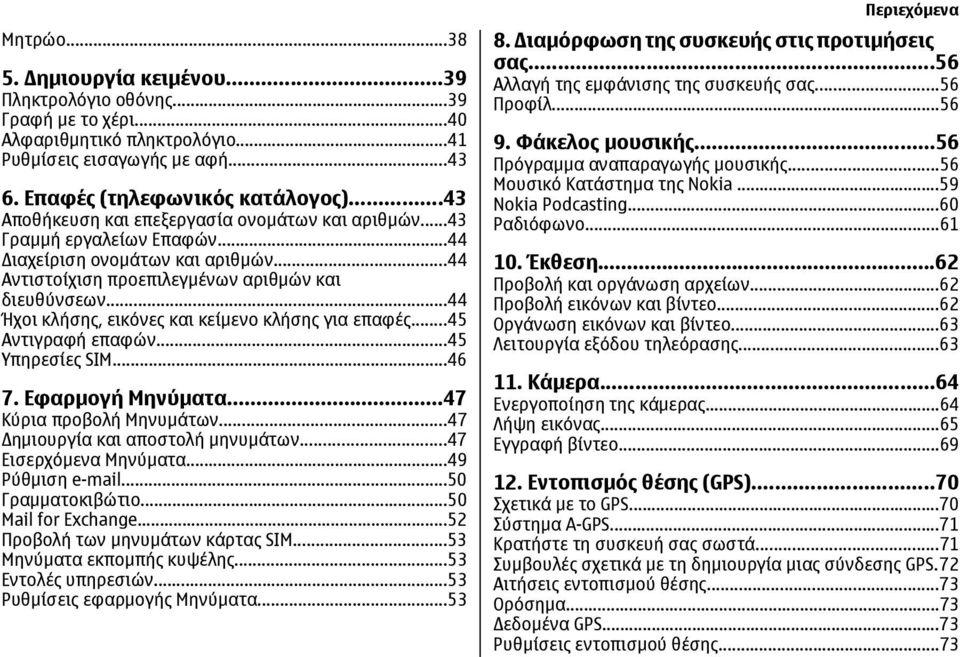 ..44 Ήχοι κλήσης, εικόνες και κείμενο κλήσης για επαφές...45 Αντιγραφή επαφών...45 Υπηρεσίες SIM...46 7. Εφαρμογή Μηνύματα...47 Κύρια προβολή Μηνυμάτων...47 ημιουργία και αποστολή μηνυμάτων.