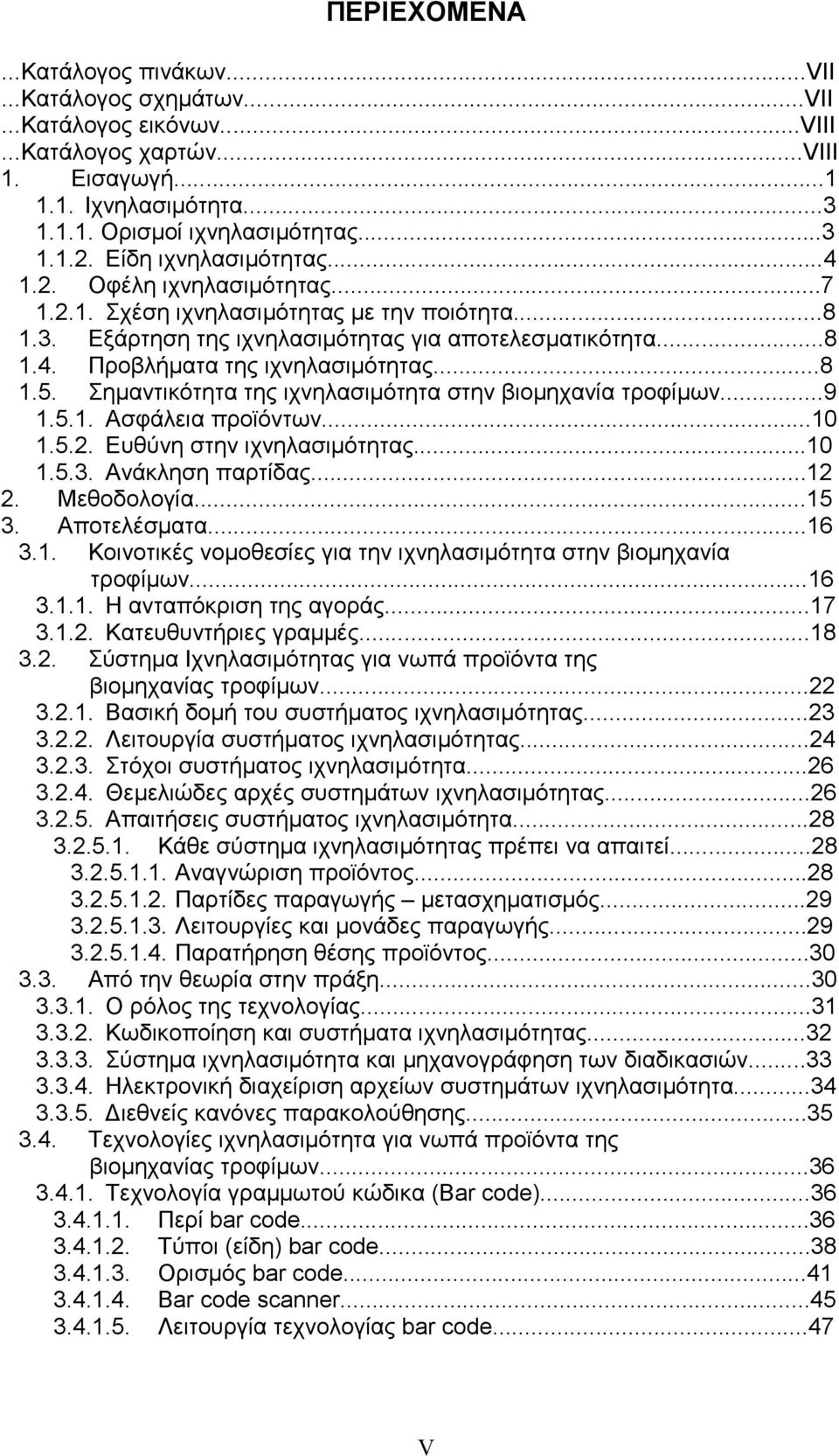 ..8 1.5. Σηµαντικότητα της ιχνηλασιµότητα στην βιοµηχανία τροφίµων...9 1.5.1. Ασφάλεια προϊόντων...10 1.5.2. Ευθύνη στην ιχνηλασιµότητας...10 1.5.3. Ανάκληση παρτίδας...12 2. Μεθοδολογία...15 3.