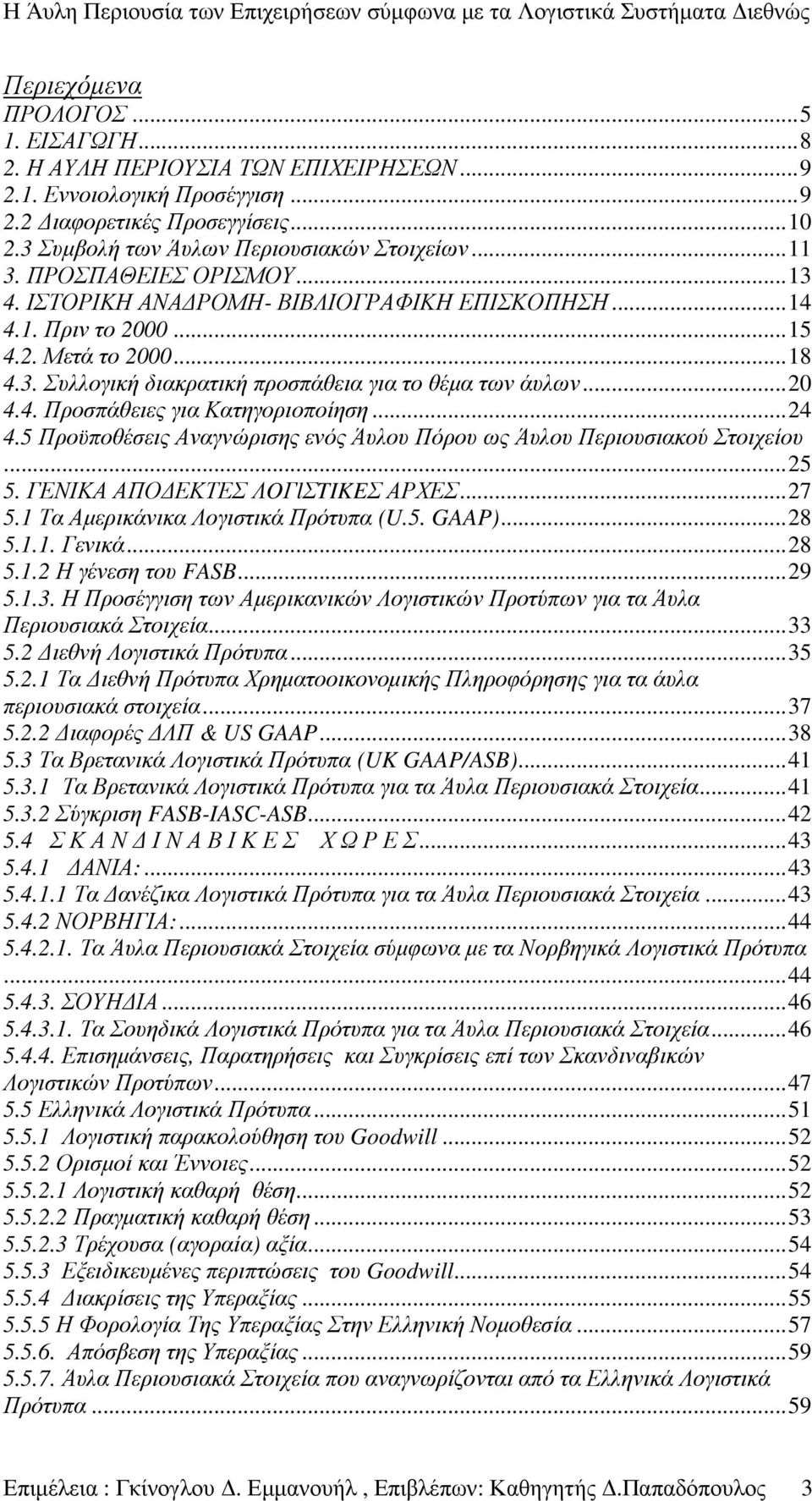 ..24 4.5 Προϋποθέσεις Αναγνώρισης ενός Άυλου Πόρου ως Άυλου Περιουσιακού Στοιχείου...25 5. ΓΕΝΙΚΑ ΑΠΟ ΕΚΤΕΣ ΛOΓlΣTIKEΣ ΑΡΧΕΣ...27 5.1 Τα Αµερικάνικα Λογιστικά Πρότυπα (U.5. GAAP)...28 5.1.1. Γενικά.