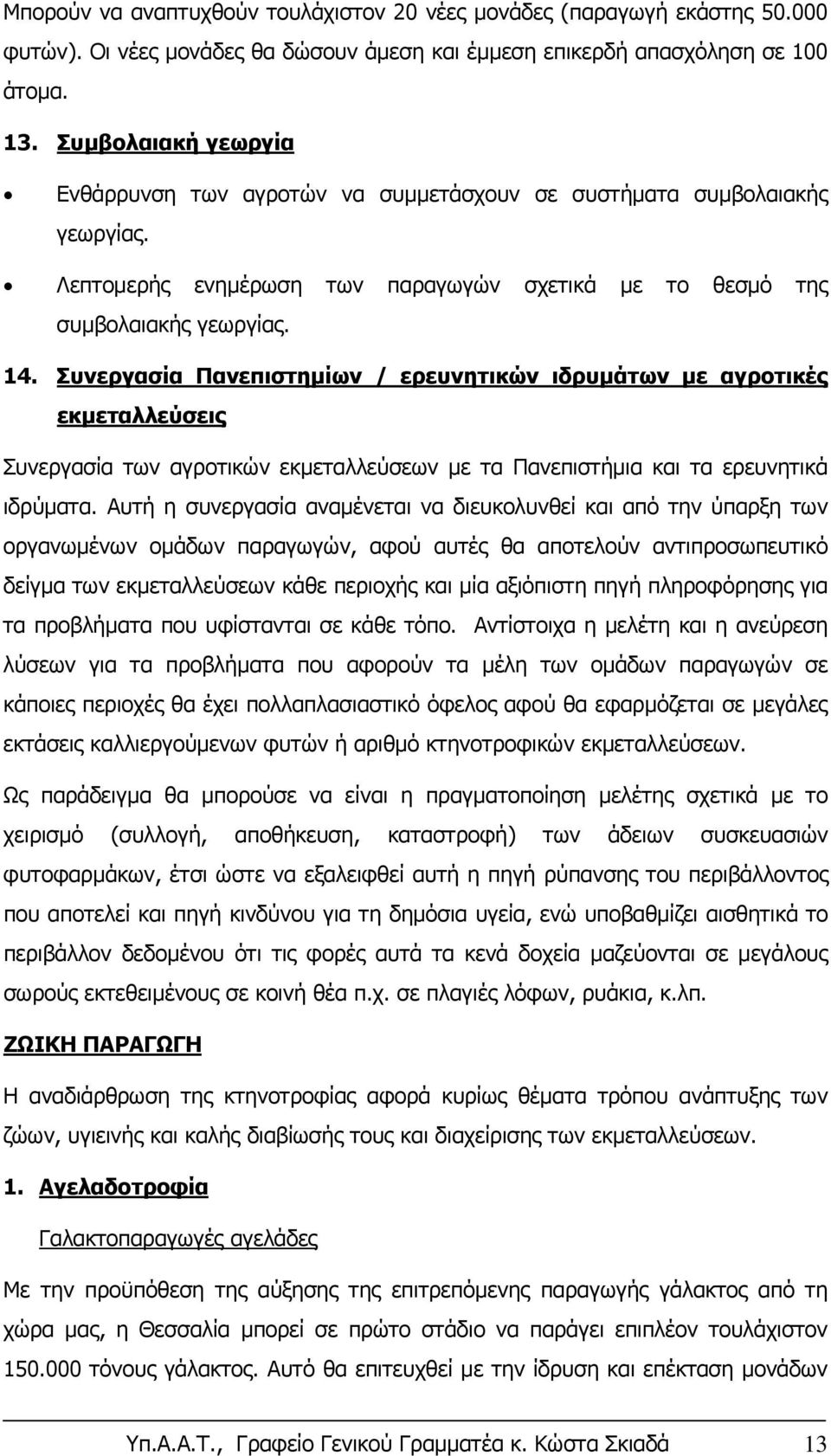 Συνεργασία Πανεπιστημίων / ερευνητικών ιδρυμάτων με αγροτικές εκμεταλλεύσεις Συνεργασία των αγροτικών εκμεταλλεύσεων με τα Πανεπιστήμια και τα ερευνητικά ιδρύματα.