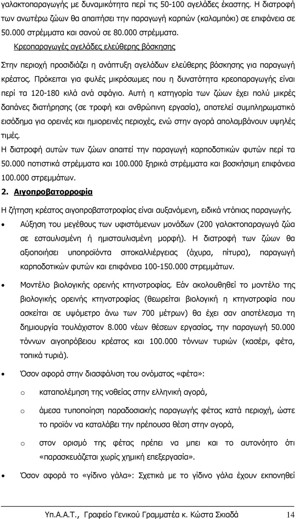 Πρόκειται για φυλές μικρόσωμες που η δυνατότητα κρεοπαραγωγής είναι περί τα 120-180 κιλά ανά σφάγιο.