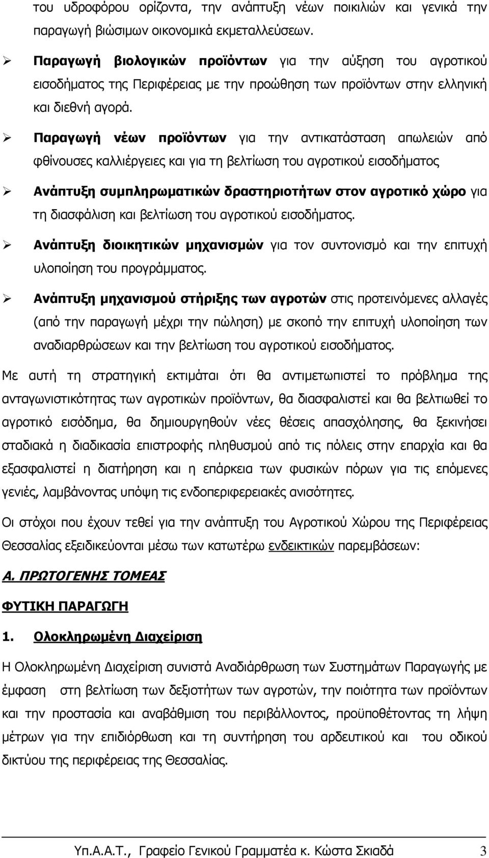 Παραγωγή νέων προϊόντων για την αντικατάσταση απωλειών από φθίνουσες καλλιέργειες και για τη βελτίωση του αγροτικού εισοδήματος Ανάπτυξη συμπληρωματικών δραστηριοτήτων στον αγροτικό χώρο για τη