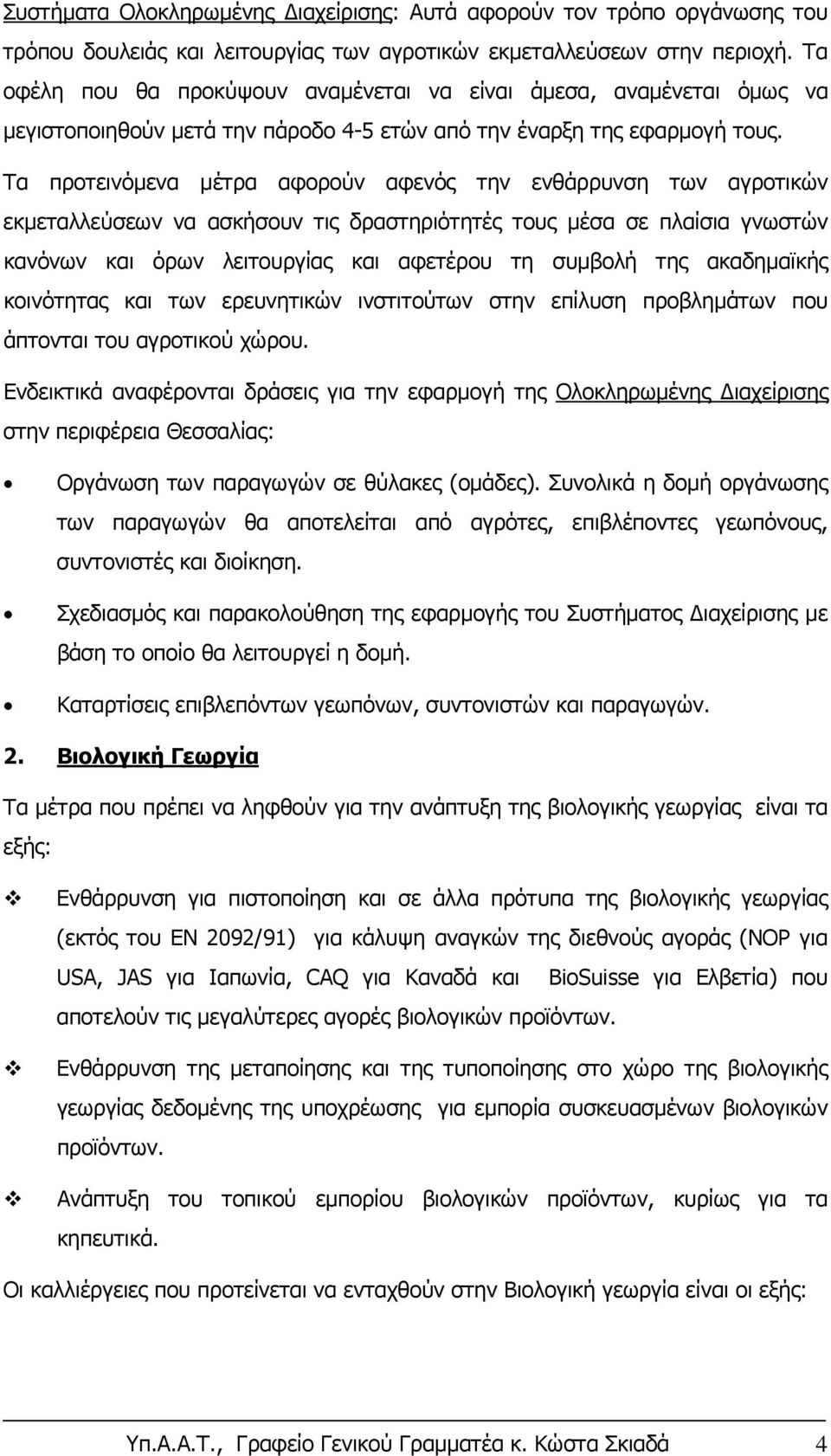 Τα προτεινόμενα μέτρα αφορούν αφενός την ενθάρρυνση των αγροτικών εκμεταλλεύσεων να ασκήσουν τις δραστηριότητές τους μέσα σε πλαίσια γνωστών κανόνων και όρων λειτουργίας και αφετέρου τη συμβολή της