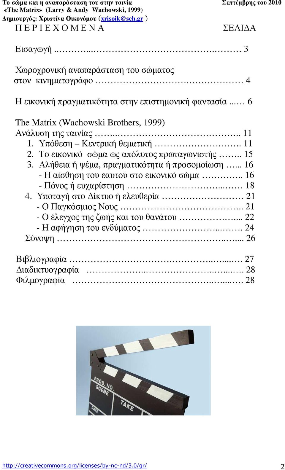 Αλήθεια ή ψέµα, πραγµατικότητα ή προσοµοίωση... 16 - Η αίσθηση του εαυτού στο εικονικό σώµα.. 16 - Πόνος ή ευχαρίστηση... 18 4.