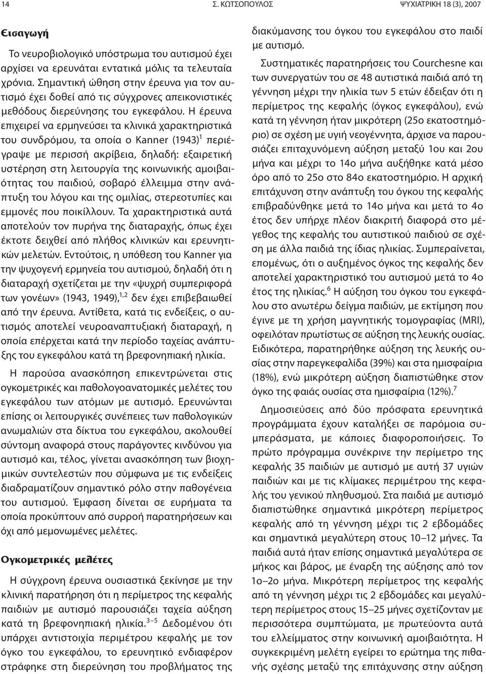 Η έρευνα επιχειρεί να ερμηνεύσει τα κλινικά χαρακτηριστικά του συνδρόμου, τα οποία ο Kanner (1943) 1 περιέγραψε με περισσή ακρίβεια, δηλαδή: εξαιρετική υστέρηση στη λειτουργία της κοινωνικής