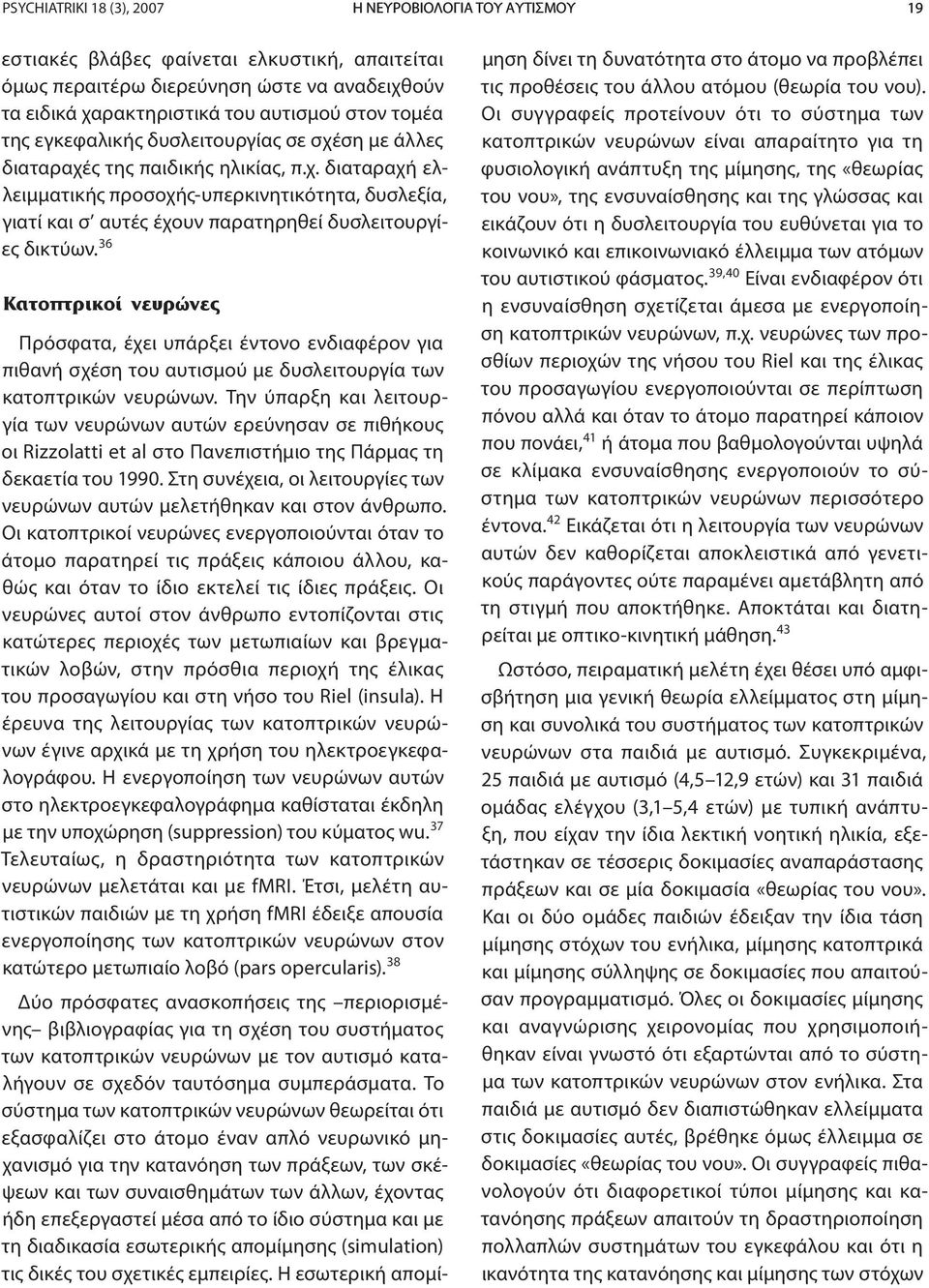 36 Κατοπτρικοί νευρώνες Πρόσφατα, έχει υπάρξει έντονο ενδιαφέρον για πιθανή σχέση του αυτισμού με δυσλειτουργία των κατοπτρικών νευρώνων.