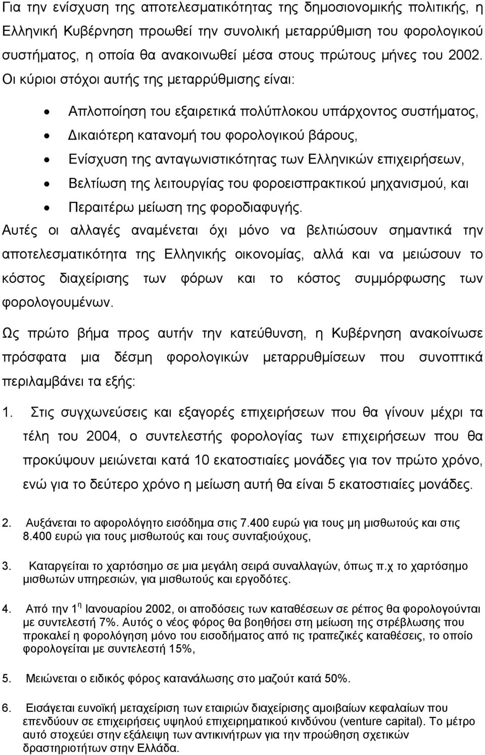 Οι κύριοι στόχοι αυτής της μεταρρύθμισης είναι: Απλοποίηση του εξαιρετικά πολύπλοκου υπάρχοντος συστήματος, Δικαιότερη κατανομή του φορολογικού βάρους, Ενίσχυση της ανταγωνιστικότητας των Ελληνικών