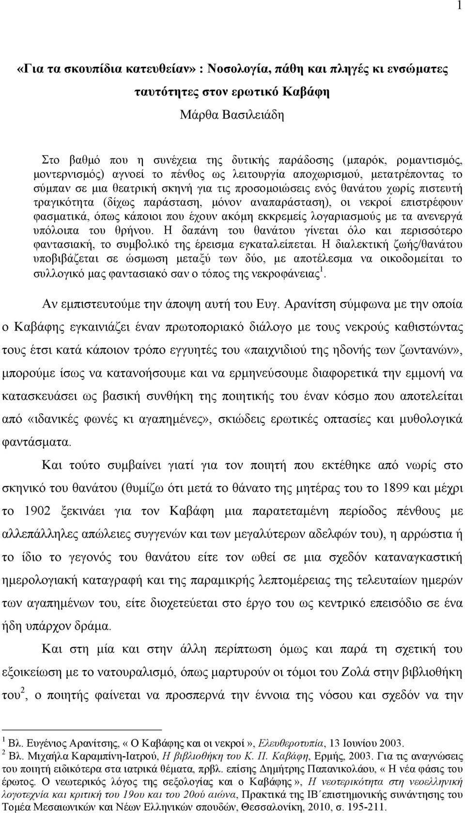 αναπαράσταση), οι νεκροί επιστρέφουν φασµατικά, όπως κάποιοι που έχουν ακόµη εκκρεµείς λογαριασµούς µε τα ανενεργά υπόλοιπα του θρήνου.