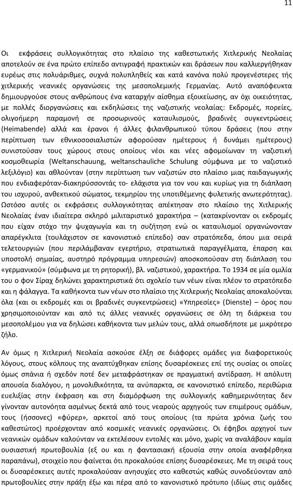 Αυτό αναπόφευκτα δημιουργούσε στους ανθρώπους ένα καταρχήν αίσθημα εξοικείωσης, αν όχι οικειότητας, με πολλές διοργανώσεις και εκδηλώσεις της ναζιστικής νεολαίας: Εκδρομές, πορείες, ολιγοήμερη