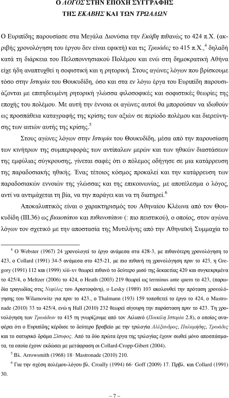 ηνπο αγψλεο ιφγσλ πνπ βξίζθνπκε ηφζν ζηελ Ηζηνξία ηνπ Θνπθπδίδε, φζν θαη ζηα ελ ιφγσ έξγα ηνπ Δπξηπίδε παξνπζηάδνληαη κε επηηεδεπκέλε ξεηνξηθή γιψζζα θηινζνθηθέο θαη ζνθηζηηθέο ζεσξίεο ηεο επνρήο ηνπ