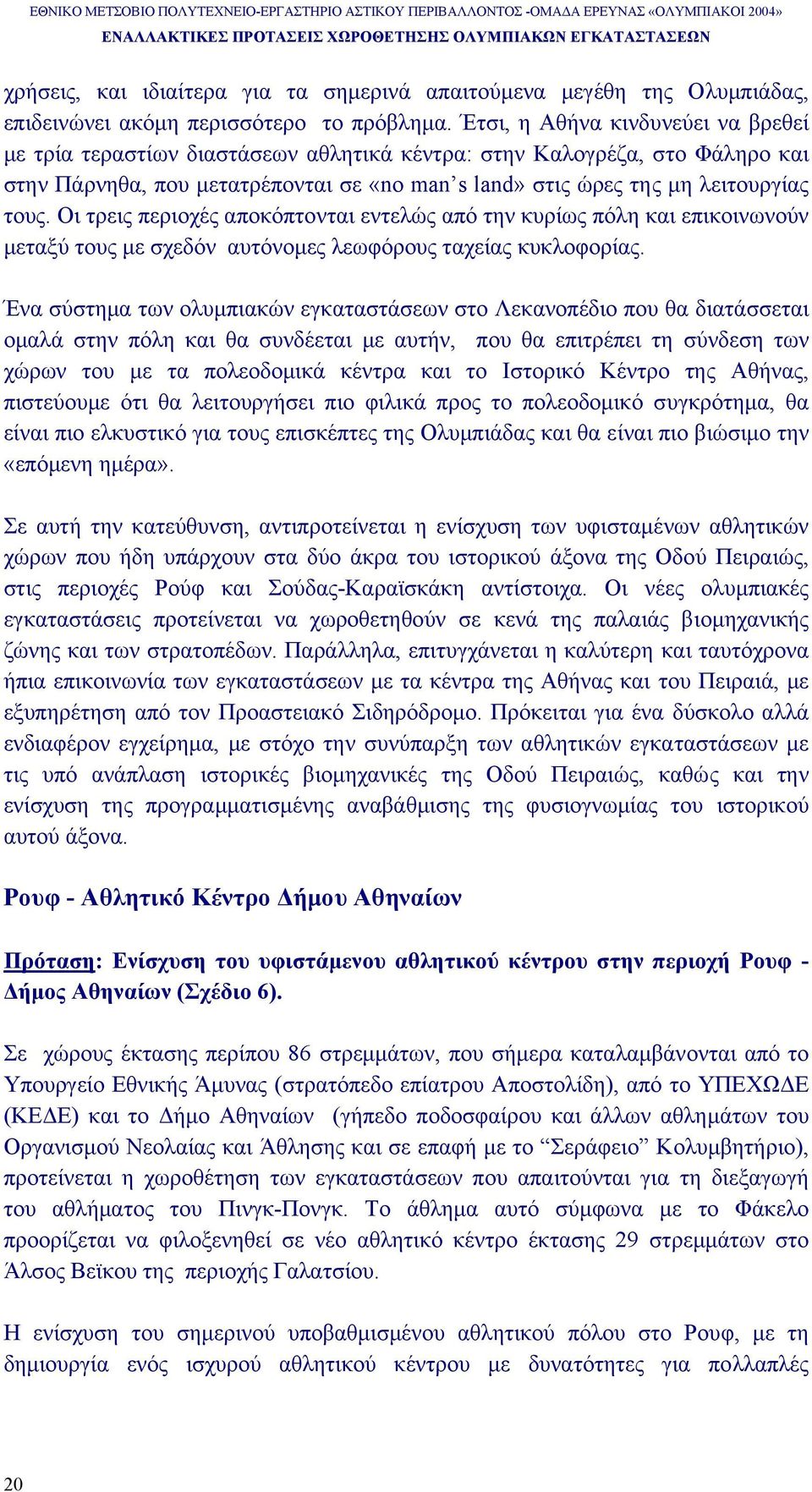 Οι τρεις περιοχές αποκόπτονται εντελώς από την κυρίως πόλη και επικοινωνούν µεταξύ τους µε σχεδόν αυτόνοµες λεωφόρους ταχείας κυκλοφορίας.