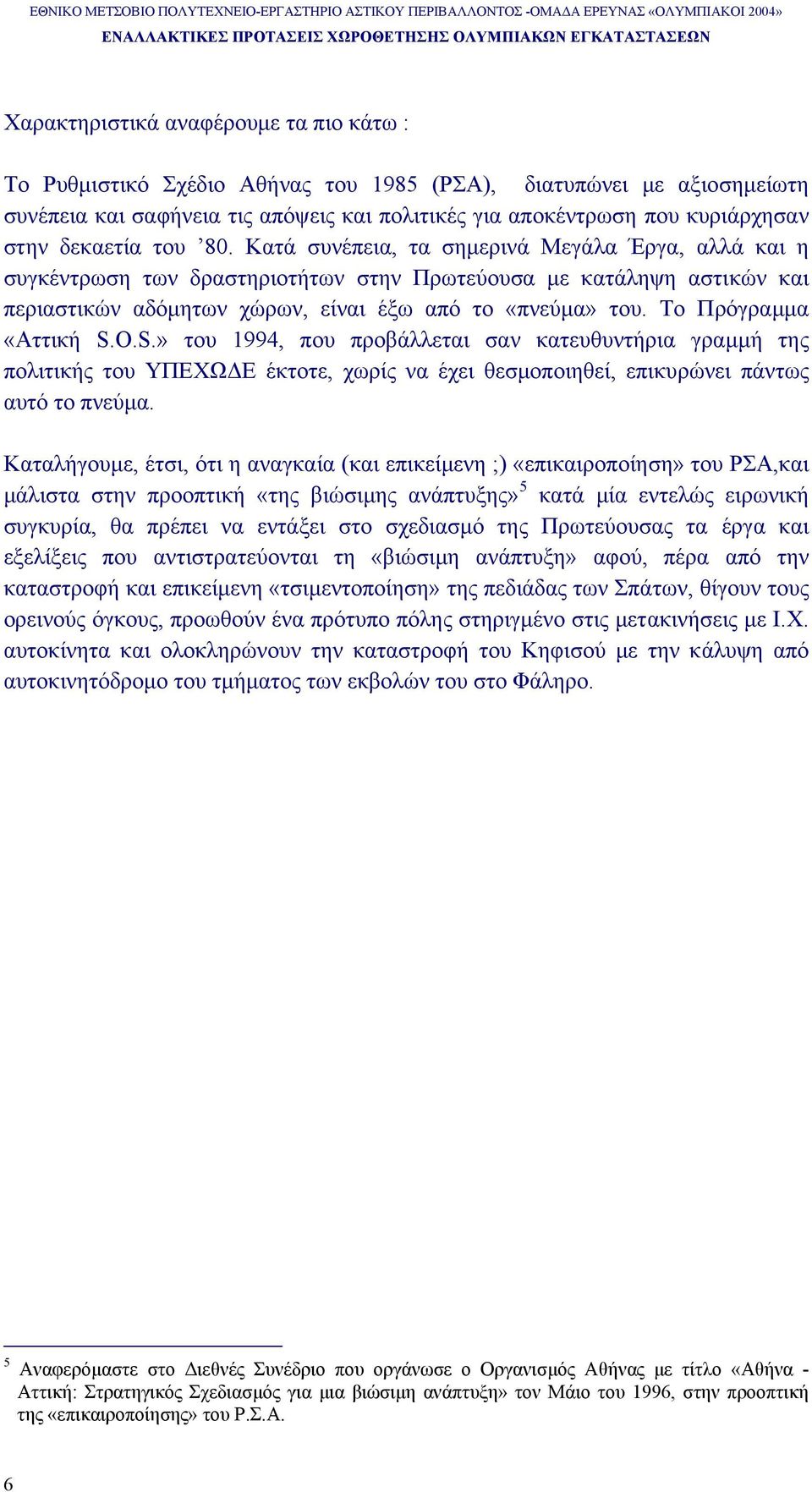 Το Πρόγραµµα «Αττική S.O.S.» του 1994, που προβάλλεται σαν κατευθυντήρια γραµµή της πολιτικής του ΥΠΕΧΩ Ε έκτοτε, χωρίς να έχει θεσµοποιηθεί, επικυρώνει πάντως αυτό το πνεύµα.