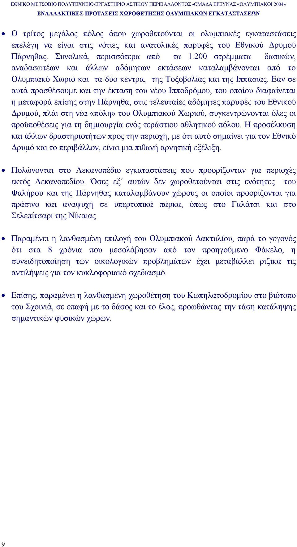 Εάν σε αυτά προσθέσουµε και την έκταση του νέου Ιπποδρόµου, του οποίου διαφαίνεται η µεταφορά επίσης στην Πάρνηθα, στις τελευταίες αδόµητες παρυφές του Εθνικού ρυµού, πλάι στη νέα «πόλη» του