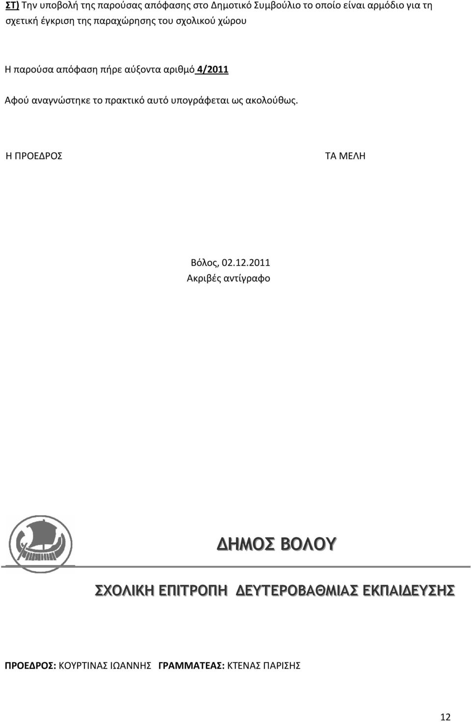 το πρακτικό αυτό υπογράφεται ως ακολούθως. Η ΠΡΟΕΔΡΟΣ ΤΑ ΜΕΛΗ Βόλος, 02.12.