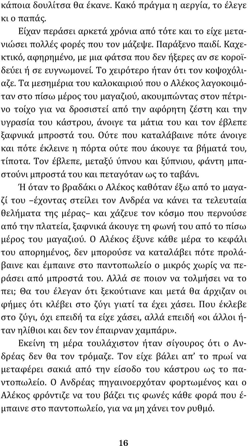 Τα μεσημέρια του καλοκαιριού που ο Αλέκος λαγοκοιμόταν στο πίσω μέρος του μαγαζιού, ακουμπώντας στον πέτρινο τοίχο για να δροσιστεί από την αφόρητη ζέστη και την υγρασία του κάστρου, άνοιγε τα μάτια