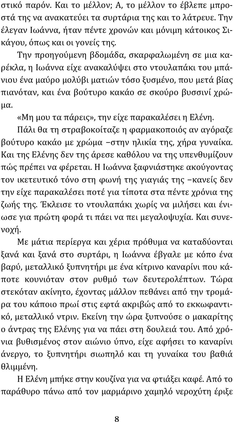 βυσσινί χρώμα. «Μη μου τα πάρεις», την είχε παρακαλέσει η Ελένη. Πάλι θα τη στραβοκοίταζε η φαρμακοποιός αν αγόραζε βούτυρο κακάο με χρώμα στην ηλικία της, χήρα γυναίκα.