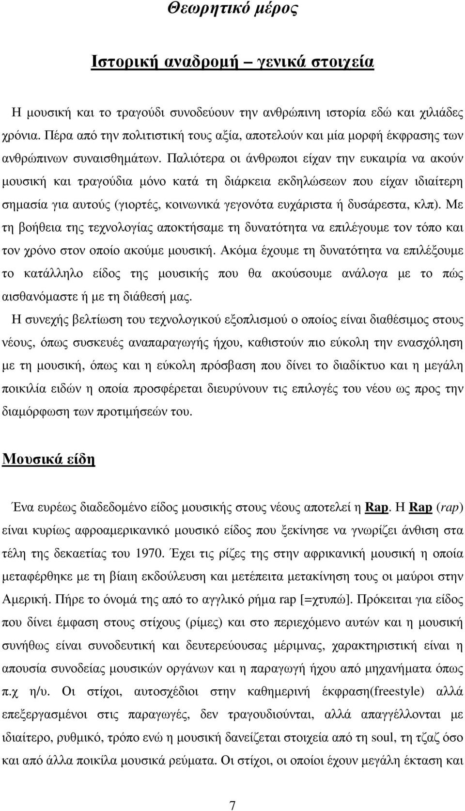 Παλιότερα οι άνθρωποι είχαν την ευκαιρία να ακούν µουσική και τραγούδια µόνο κατά τη διάρκεια εκδηλώσεων που είχαν ιδιαίτερη σηµασία για αυτούς (γιορτές, κοινωνικά γεγονότα ευχάριστα ή δυσάρεστα,