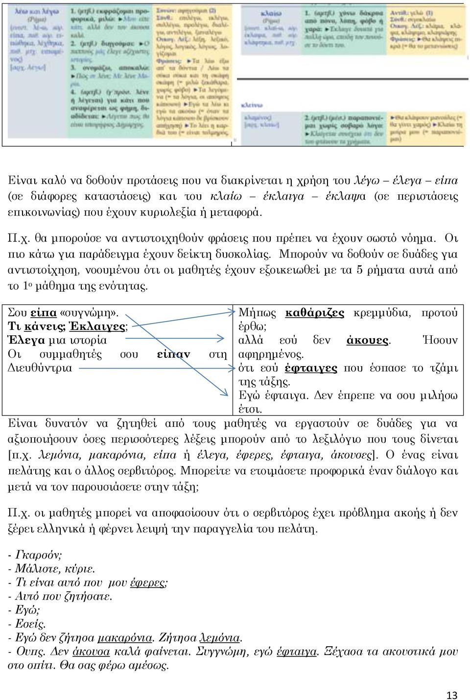 Σου είπα «συγνώμη». Τι κάνεις; Έκλαιγες; Έλεγα μια ιστορία Οι συμμαθητές σου είπαν στη Διευθύντρια Μήπως καθάριζες κρεμμύδια, προτού έρθω; αλλά εσύ δεν άκουες. Ήσουν αφηρημένος.