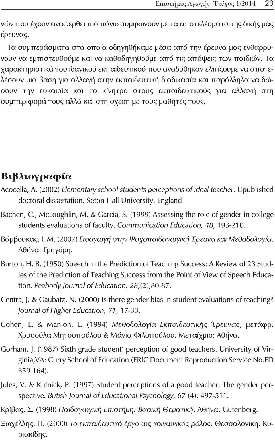 Τα χαρακτηριστικά του ιδανικού εκπαιδευτικού που αναδύθηκαν ελπίζουμε να αποτελέσουν μια βάση για αλλαγή στην εκπαιδευτική διαδικασία και παράλληλα να δώσουν την ευκαιρία και το κίνητρο στους