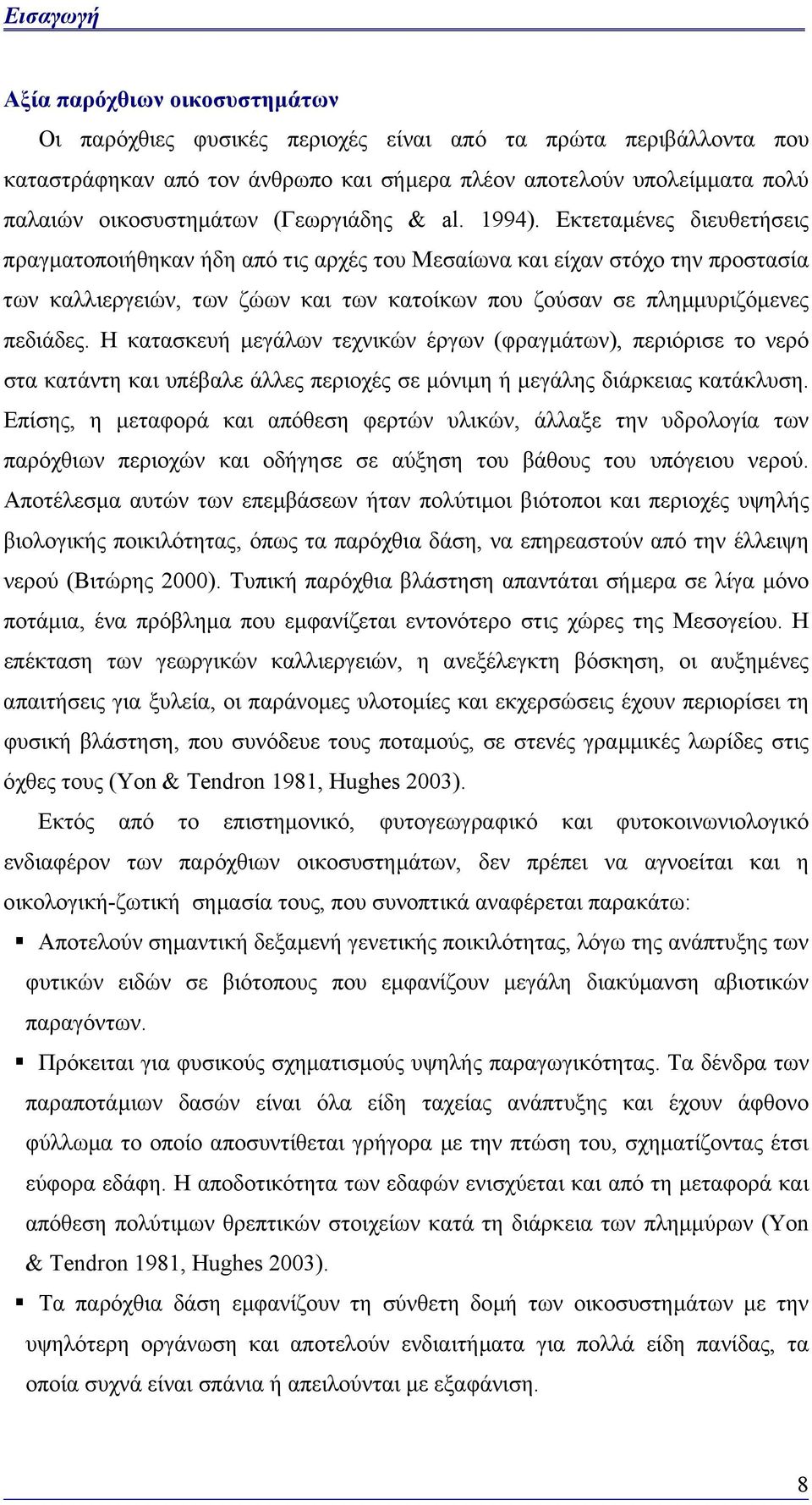 Εκτεταµένες διευθετήσεις πραγµατοποιήθηκαν ήδη από τις αρχές του Μεσαίωνα και είχαν στόχο την προστασία των καλλιεργειών, των ζώων και των κατοίκων που ζούσαν σε πληµµυριζόµενες πεδιάδες.