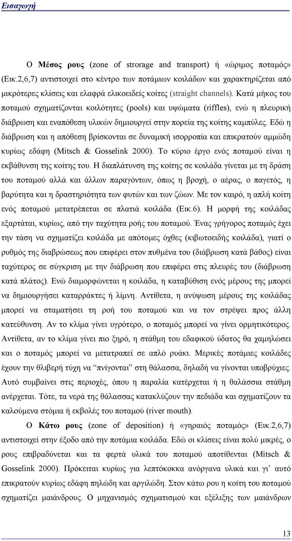 Κατά µήκος του ποταµού σχηµατίζονται κοιλότητες (pools) και υψώµατα (riffles), ενώ η πλευρική διάβρωση και εναπόθεση υλικών δηµιουργεί στην πορεία της κοίτης καµπύλες.