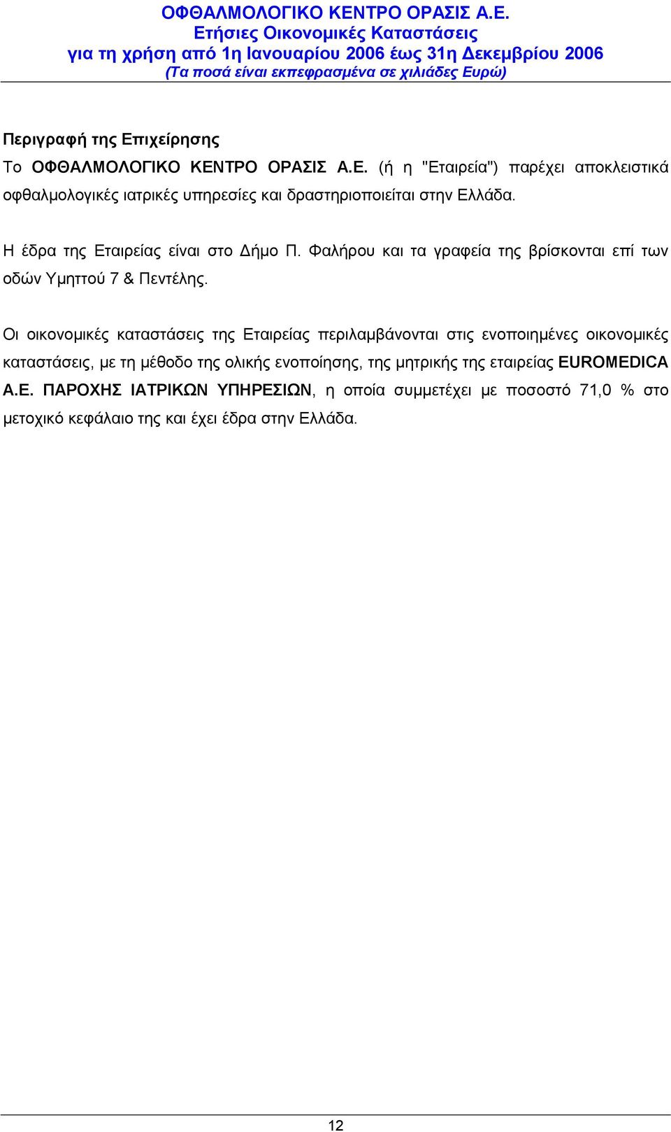 Οι οικονομικές καταστάσεις της Εταιρείας περιλαμβάνονται στις ενοποιημένες οικονομικές καταστάσεις, με τη μέθοδο της ολικής ενοποίησης, της