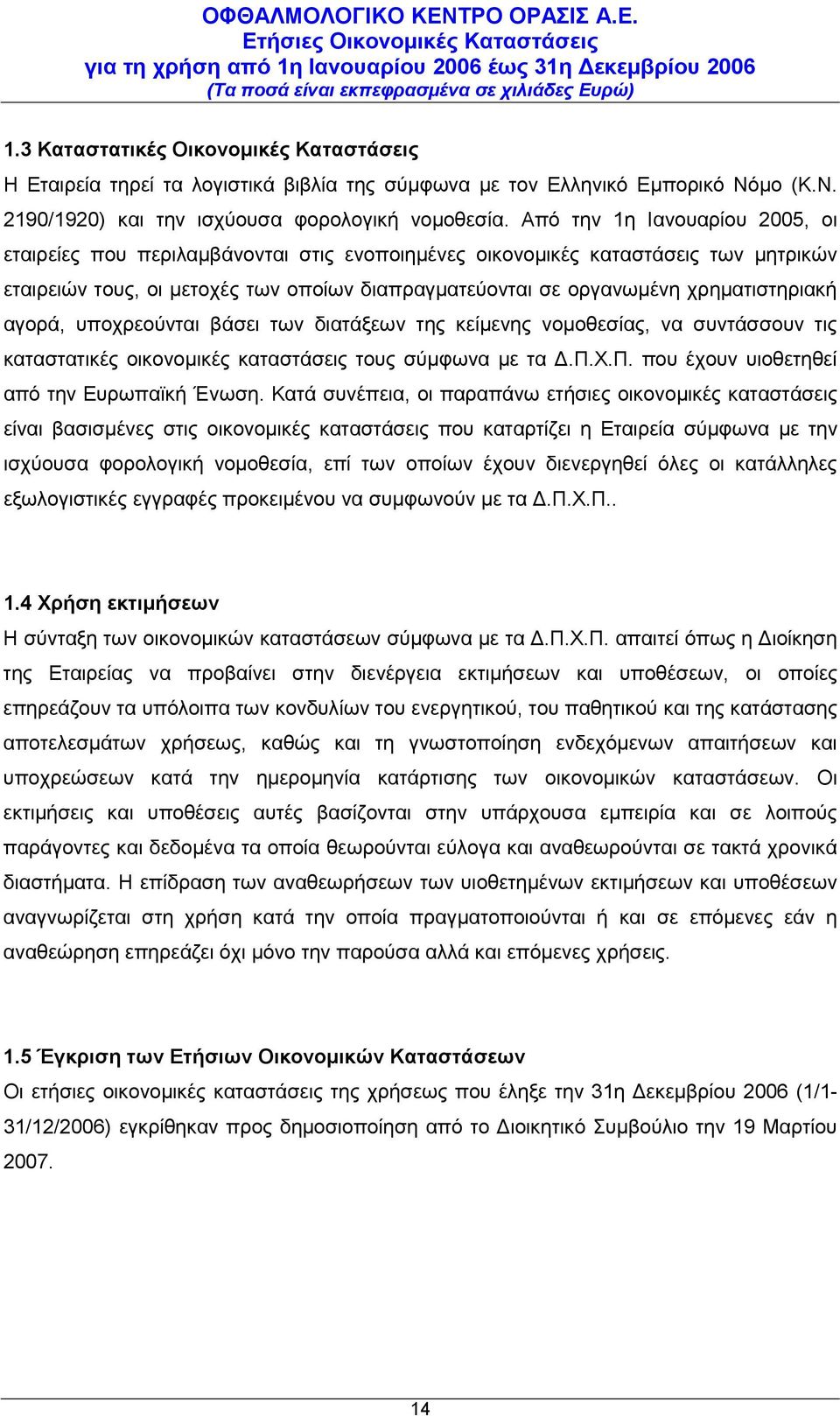 χρηματιστηριακή αγορά, υποχρεούνται βάσει των διατάξεων της κείμενης νομοθεσίας, να συντάσσουν τις καταστατικές οικονομικές καταστάσεις τους σύμφωνα με τα Δ.Π.