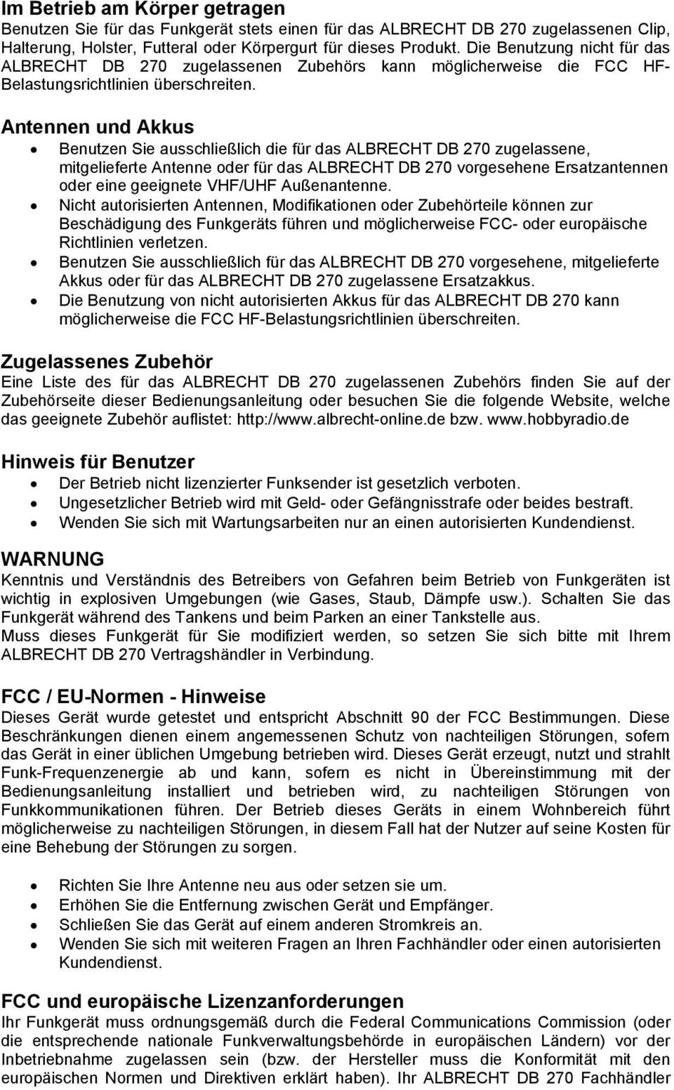 Antennen und Akkus Benutzen Sie ausschließlich die für das ALBRECHT DB 270 zugelassene, mitgelieferte Antenne oder für das ALBRECHT DB 270 vorgesehene Ersatzantennen oder eine geeignete VHF/UHF